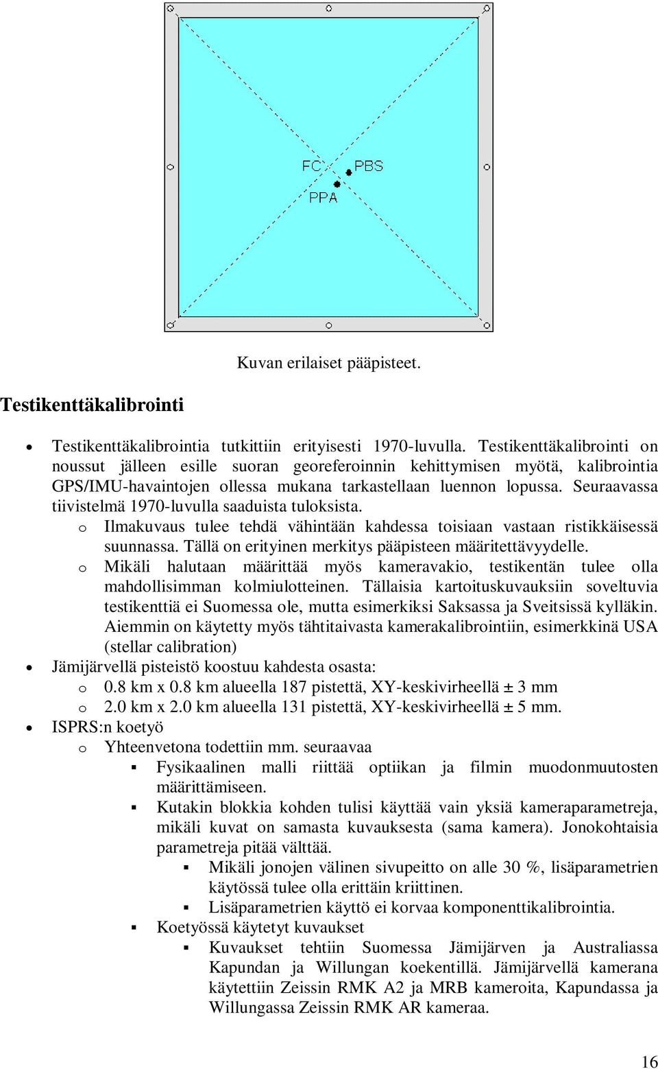 Seuraavassa tiivistelmä 1970-luvulla saaduista tuloksista. o Ilmakuvaus tulee tehdä vähintään kahdessa toisiaan vastaan ristikkäisessä suunnassa.