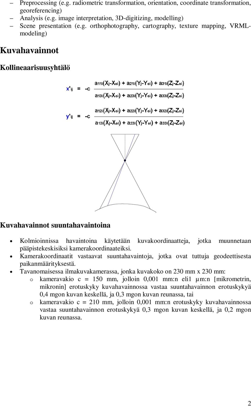 cartography, texture mapping, VRMLmodeling) Kuvahavainnot Kollineaarisuusyhtälö Kuvahavainnot suuntahavaintoina Kolmioinnissa havaintoina käytetään kuvakoordinaatteja, jotka muunnetaan