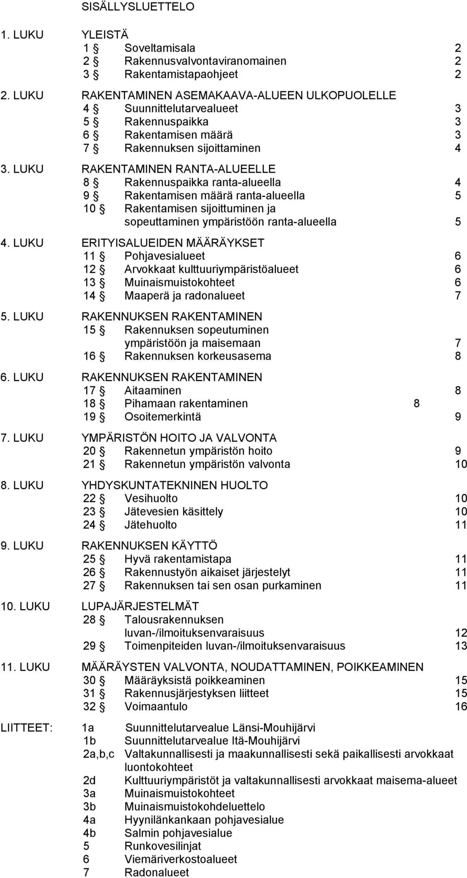 LUKU RAKENTAMINEN RANTA-ALUEELLE 8 Rakennuspaikka ranta-alueella 4 9 Rakentamisen määrä ranta-alueella 5 10 Rakentamisen sijoittuminen ja sopeuttaminen ympäristöön ranta-alueella 5 4.