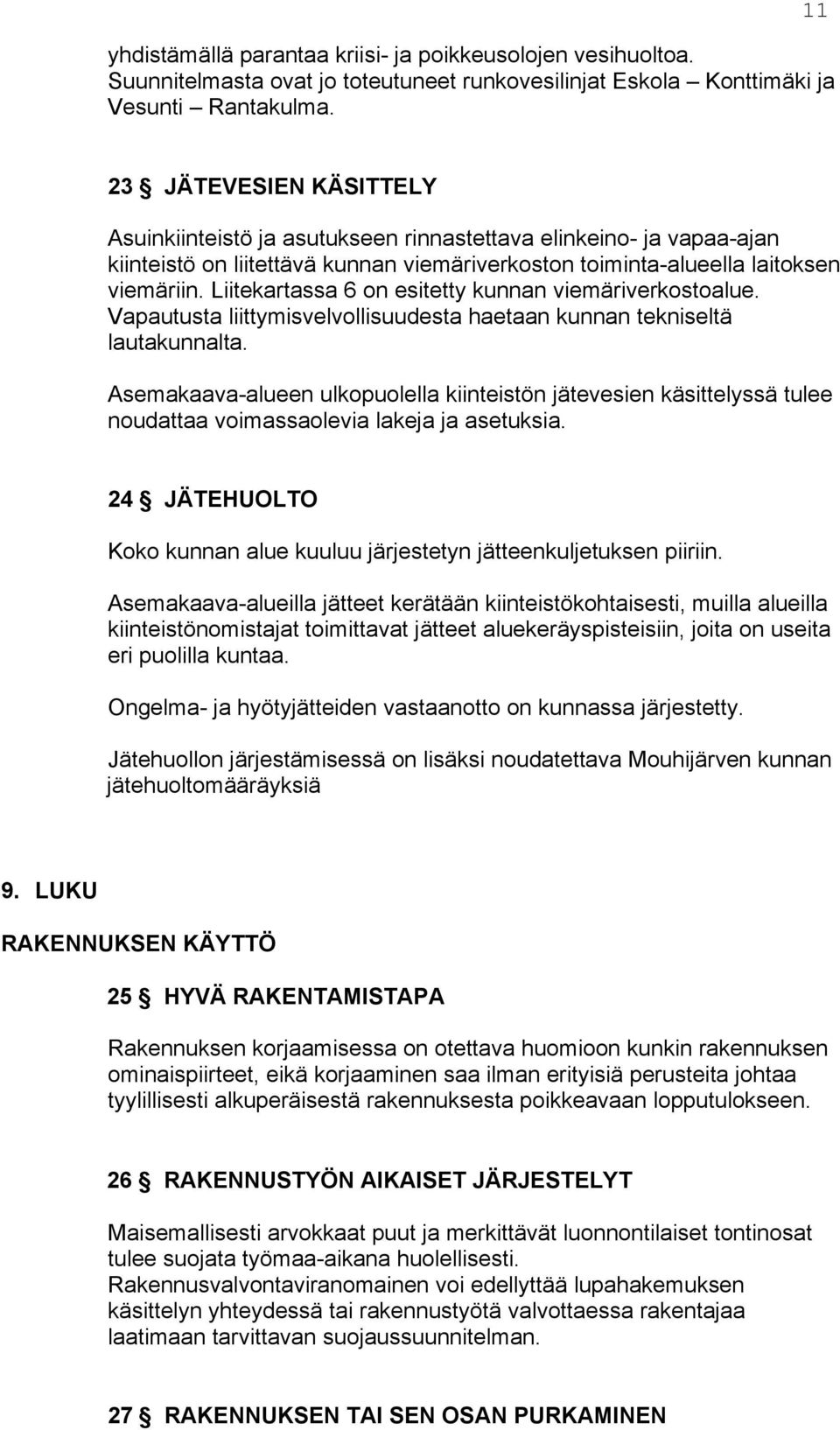 Liitekartassa 6 on esitetty kunnan viemäriverkostoalue. Vapautusta liittymisvelvollisuudesta haetaan kunnan tekniseltä lautakunnalta.