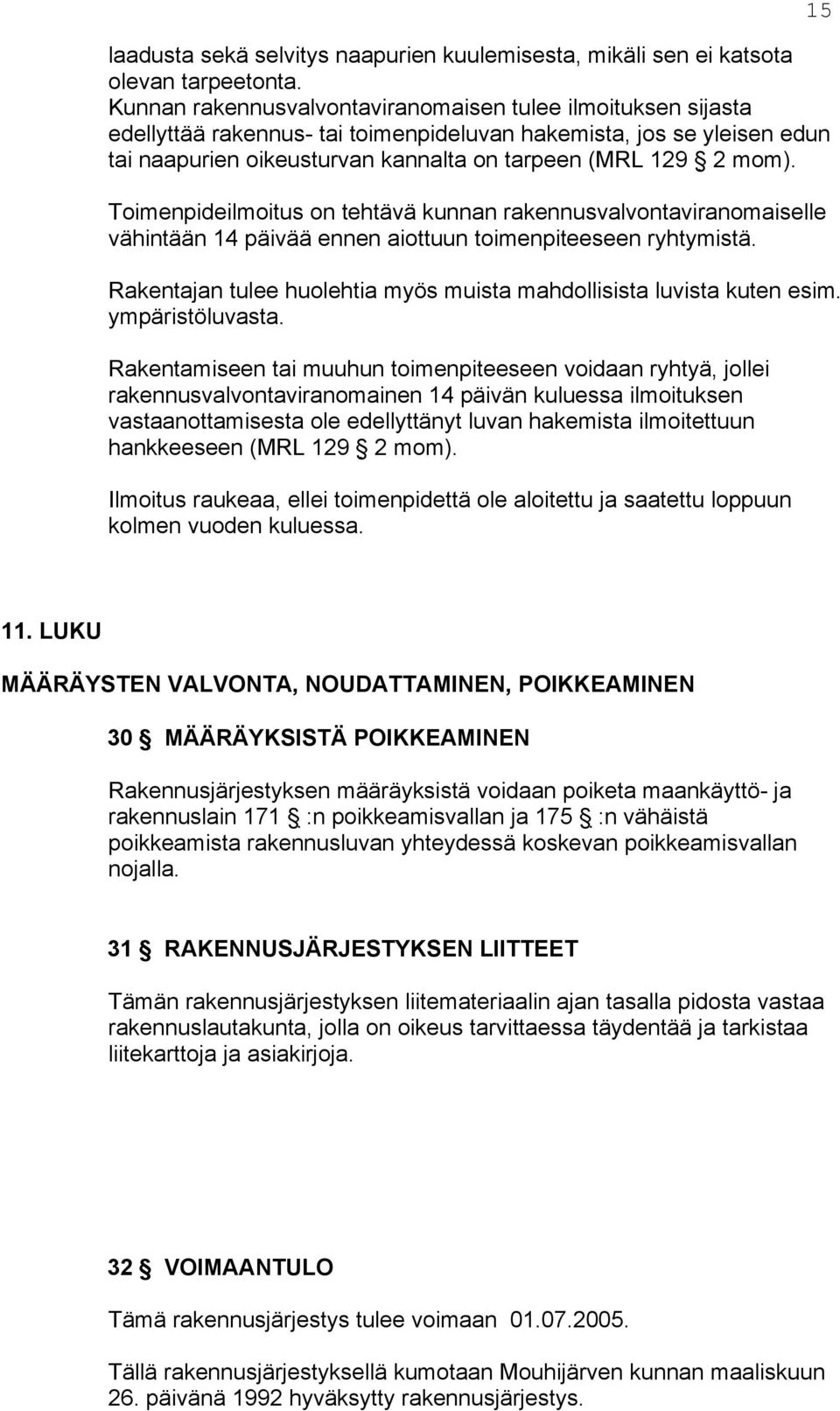 Toimenpideilmoitus on tehtävä kunnan rakennusvalvontaviranomaiselle vähintään 14 päivää ennen aiottuun toimenpiteeseen ryhtymistä.