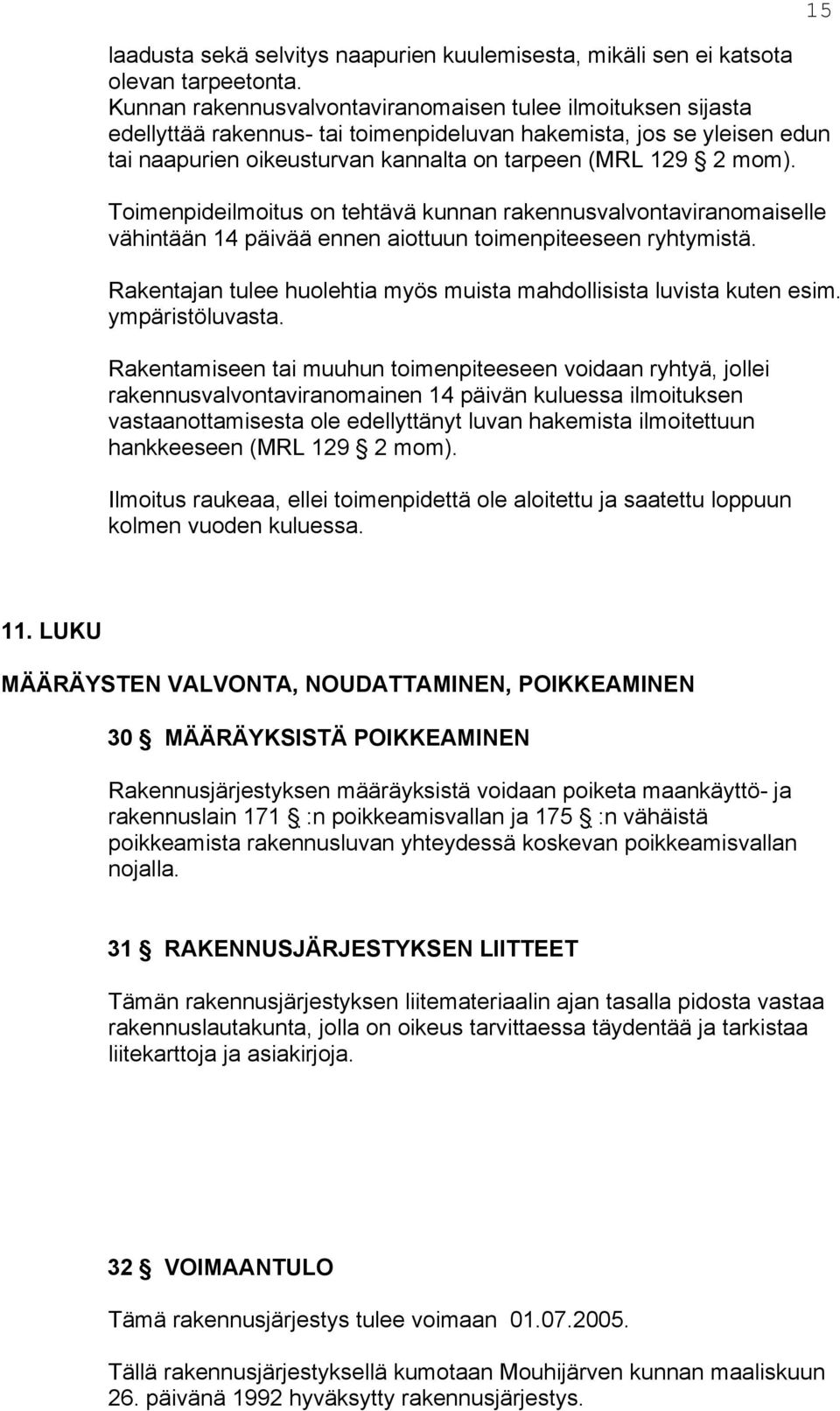 Toimenpideilmoitus on tehtävä kunnan rakennusvalvontaviranomaiselle vähintään 14 päivää ennen aiottuun toimenpiteeseen ryhtymistä.