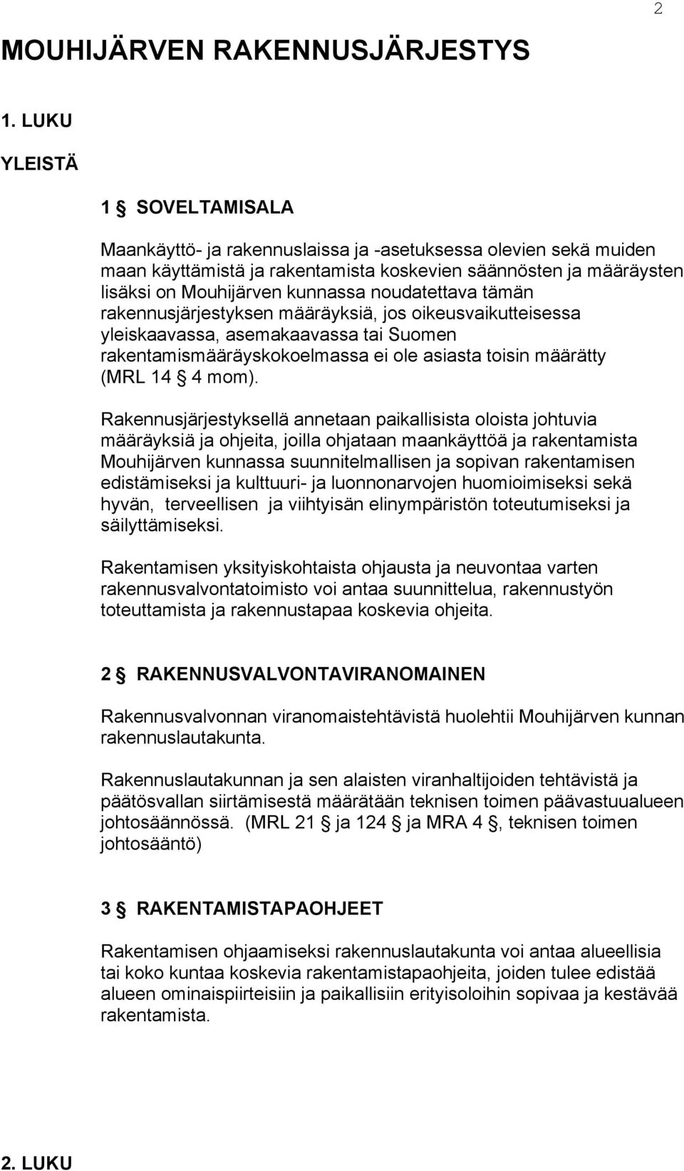 noudatettava tämän rakennusjärjestyksen määräyksiä, jos oikeusvaikutteisessa yleiskaavassa, asemakaavassa tai Suomen rakentamismääräyskokoelmassa ei ole asiasta toisin määrätty (MRL 14 4 mom).