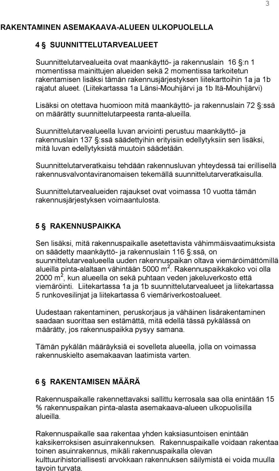 (Liitekartassa 1a Länsi-Mouhijärvi ja 1b Itä-Mouhijärvi) Lisäksi on otettava huomioon mitä maankäyttö- ja rakennuslain 72 :ssä on määrätty suunnittelutarpeesta ranta-alueilla.