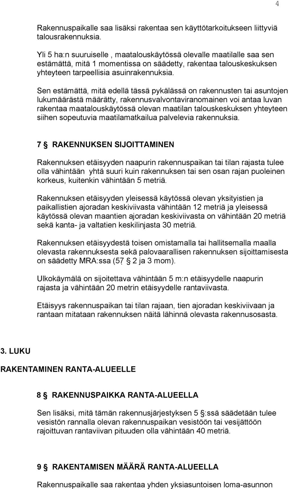 Sen estämättä, mitä edellä tässä pykälässä on rakennusten tai asuntojen lukumäärästä määrätty, rakennusvalvontaviranomainen voi antaa luvan rakentaa maatalouskäytössä olevan maatilan talouskeskuksen