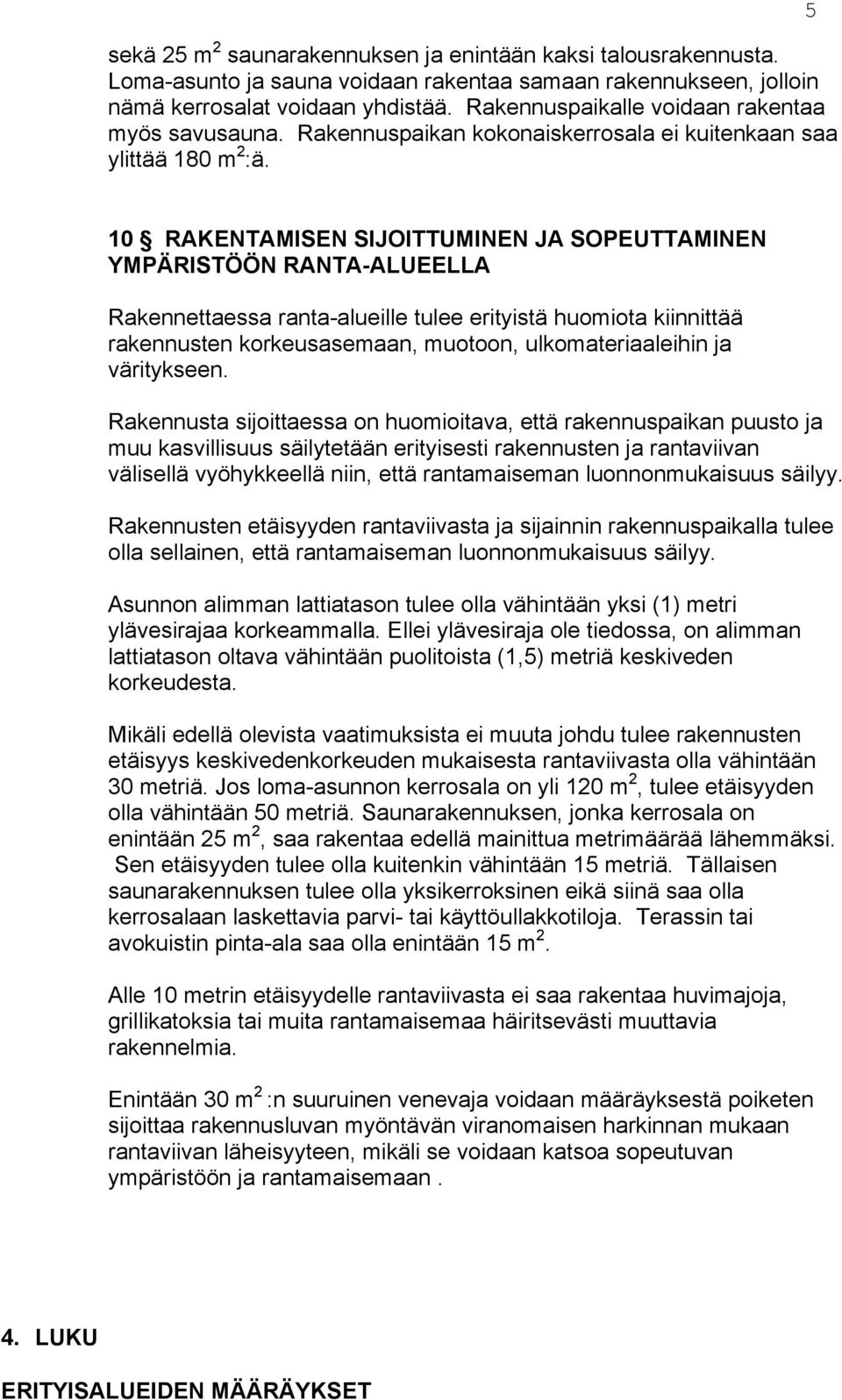 5 10 RAKENTAMISEN SIJOITTUMINEN JA SOPEUTTAMINEN YMPÄRISTÖÖN RANTA-ALUEELLA Rakennettaessa ranta-alueille tulee erityistä huomiota kiinnittää rakennusten korkeusasemaan, muotoon, ulkomateriaaleihin