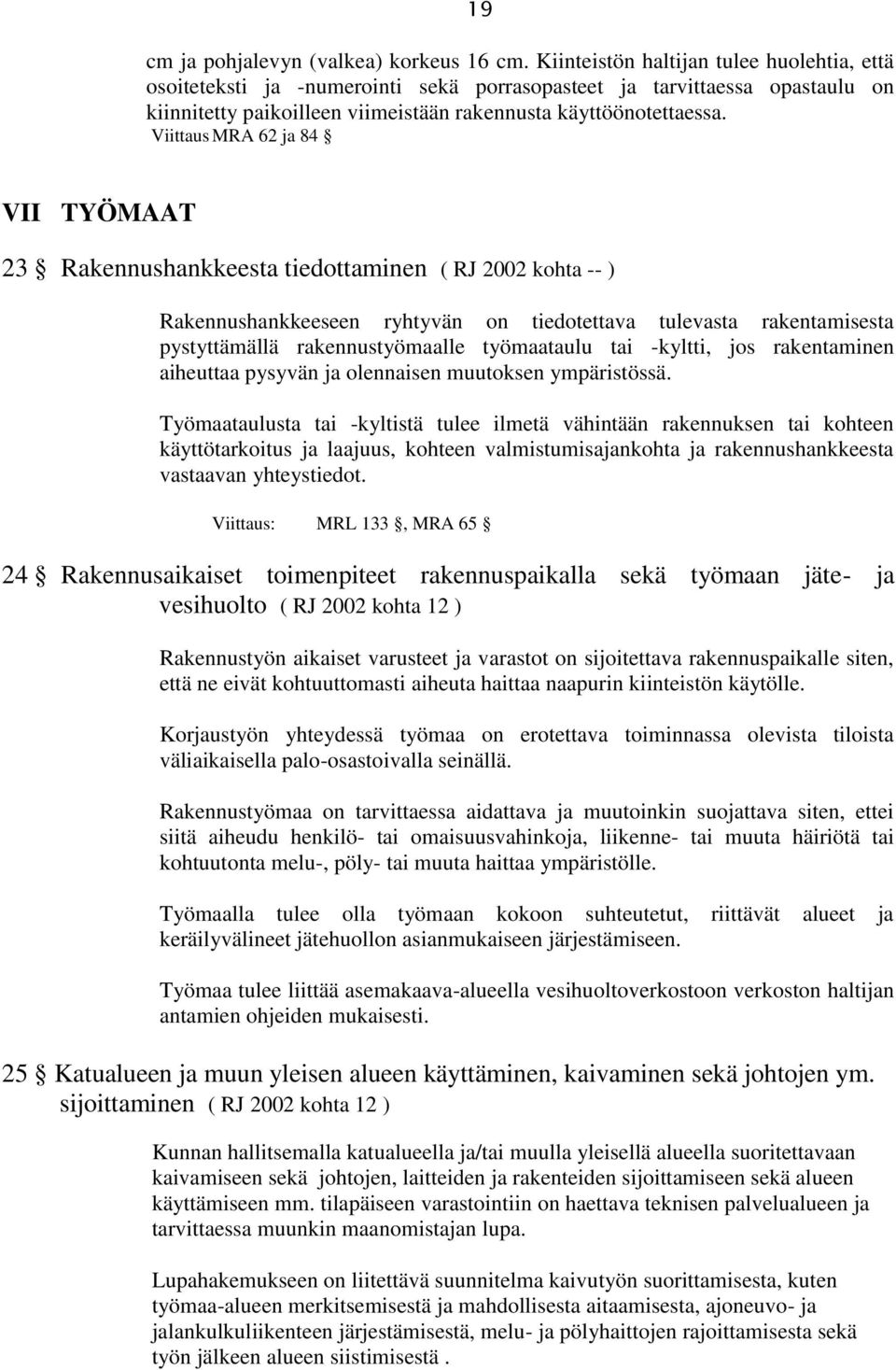 Viittaus MRA 62 ja 84 VII TYÖMAAT 23 Rakennushankkeesta tiedottaminen ( RJ 2002 kohta -- ) Rakennushankkeeseen ryhtyvän on tiedotettava tulevasta rakentamisesta pystyttämällä rakennustyömaalle