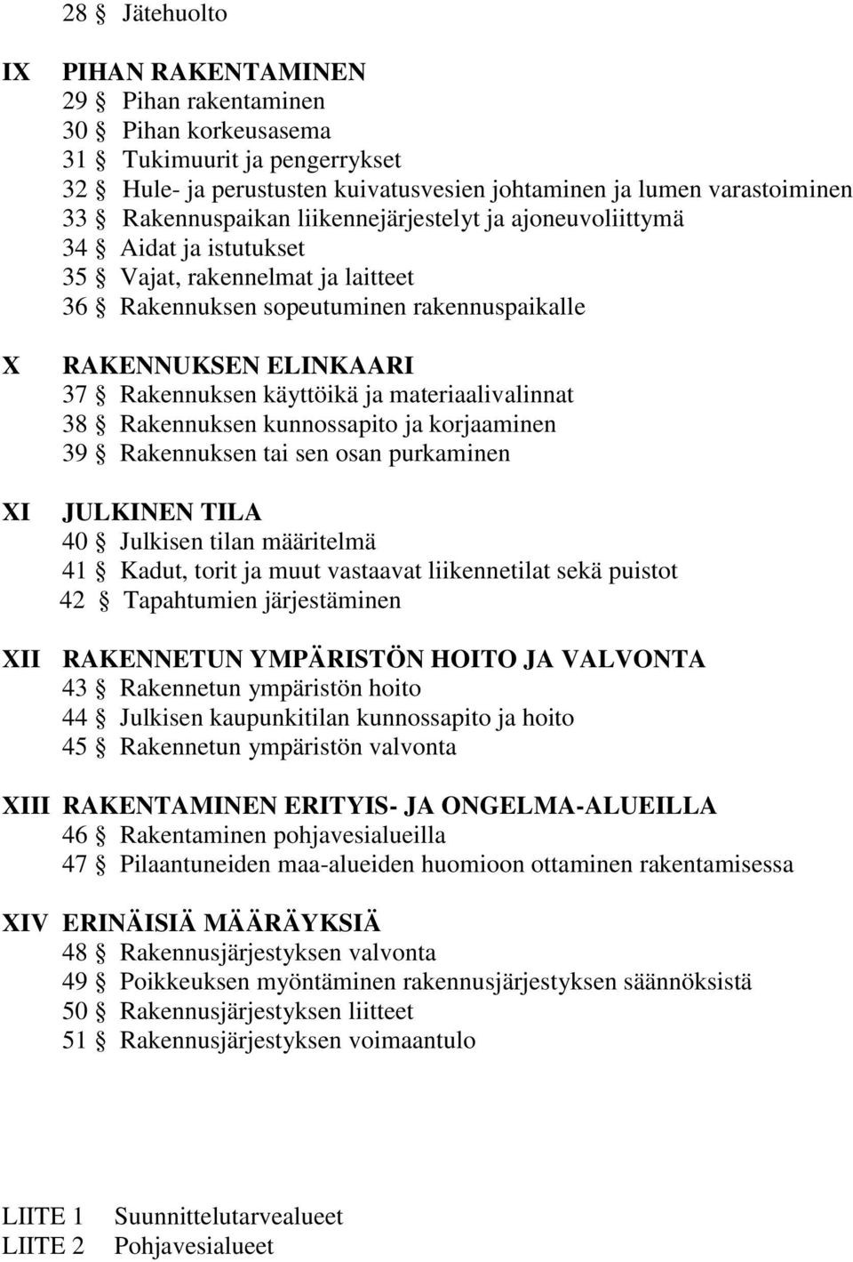 käyttöikä ja materiaalivalinnat 38 Rakennuksen kunnossapito ja korjaaminen 39 Rakennuksen tai sen osan purkaminen JULKINEN TILA 40 Julkisen tilan määritelmä 41 Kadut, torit ja muut vastaavat