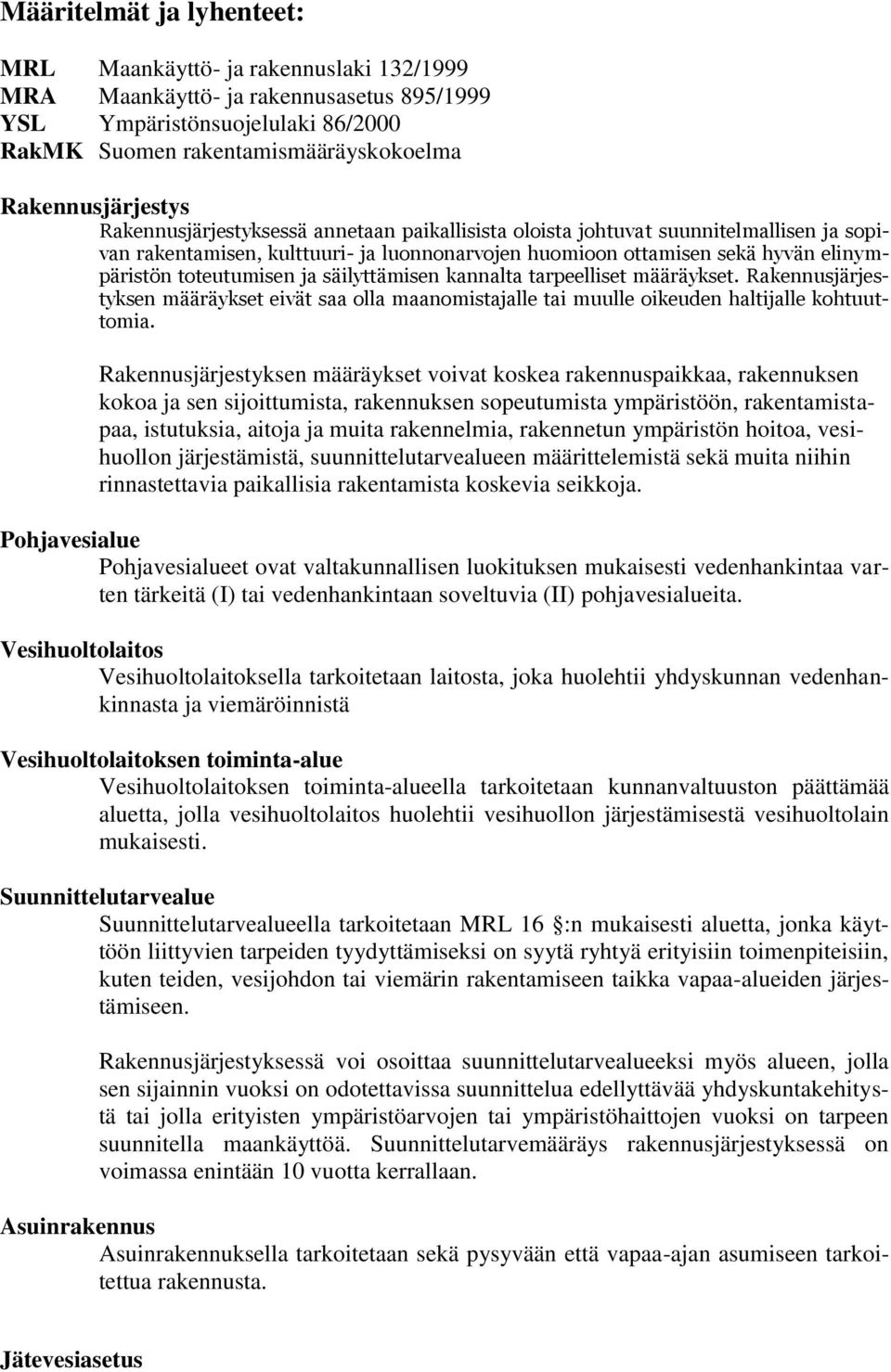 toteutumisen ja säilyttämisen kannalta tarpeelliset määräykset. Rakennusjärjestyksen määräykset eivät saa olla maanomistajalle tai muulle oikeuden haltijalle kohtuuttomia.