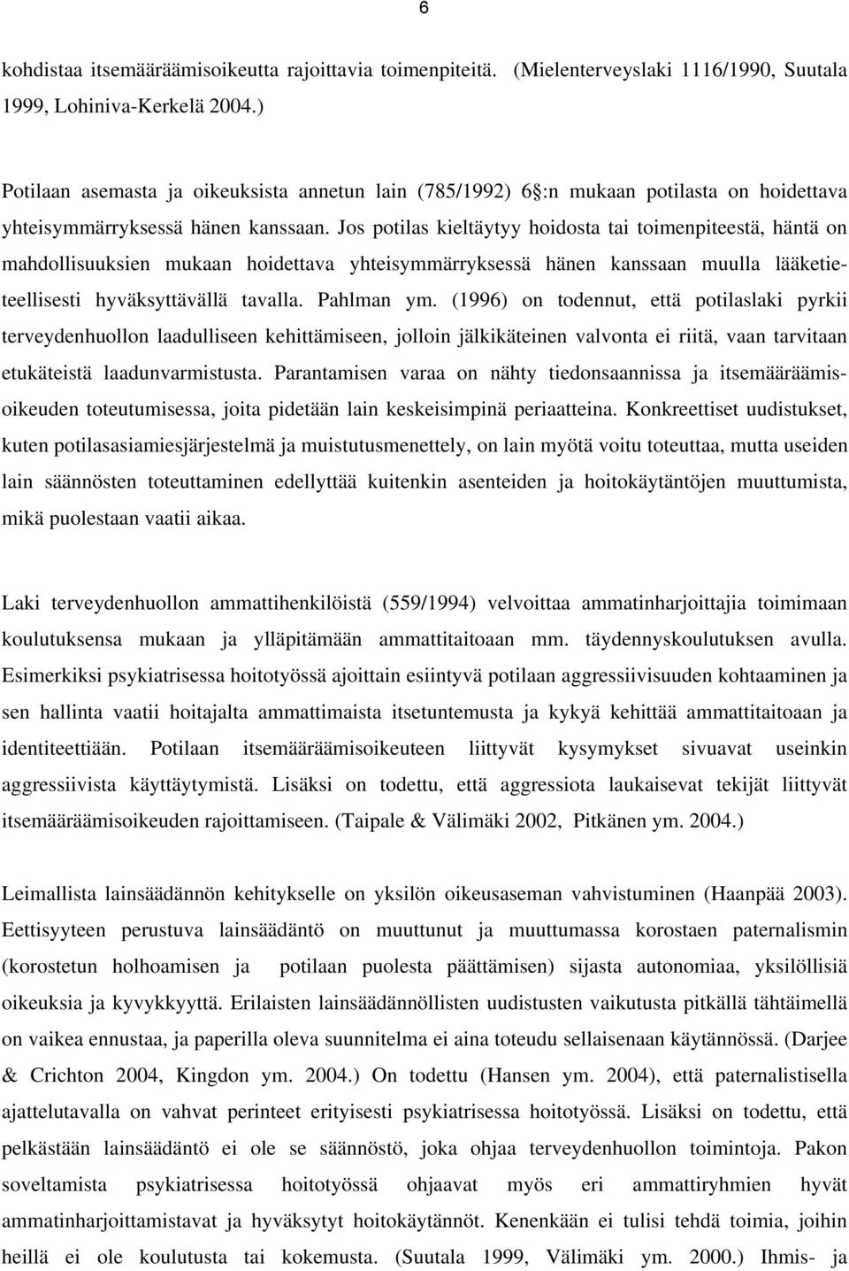 Jos potilas kieltäytyy hoidosta tai toimenpiteestä, häntä on mahdollisuuksien mukaan hoidettava yhteisymmärryksessä hänen kanssaan muulla lääketieteellisesti hyväksyttävällä tavalla. Pahlman ym.