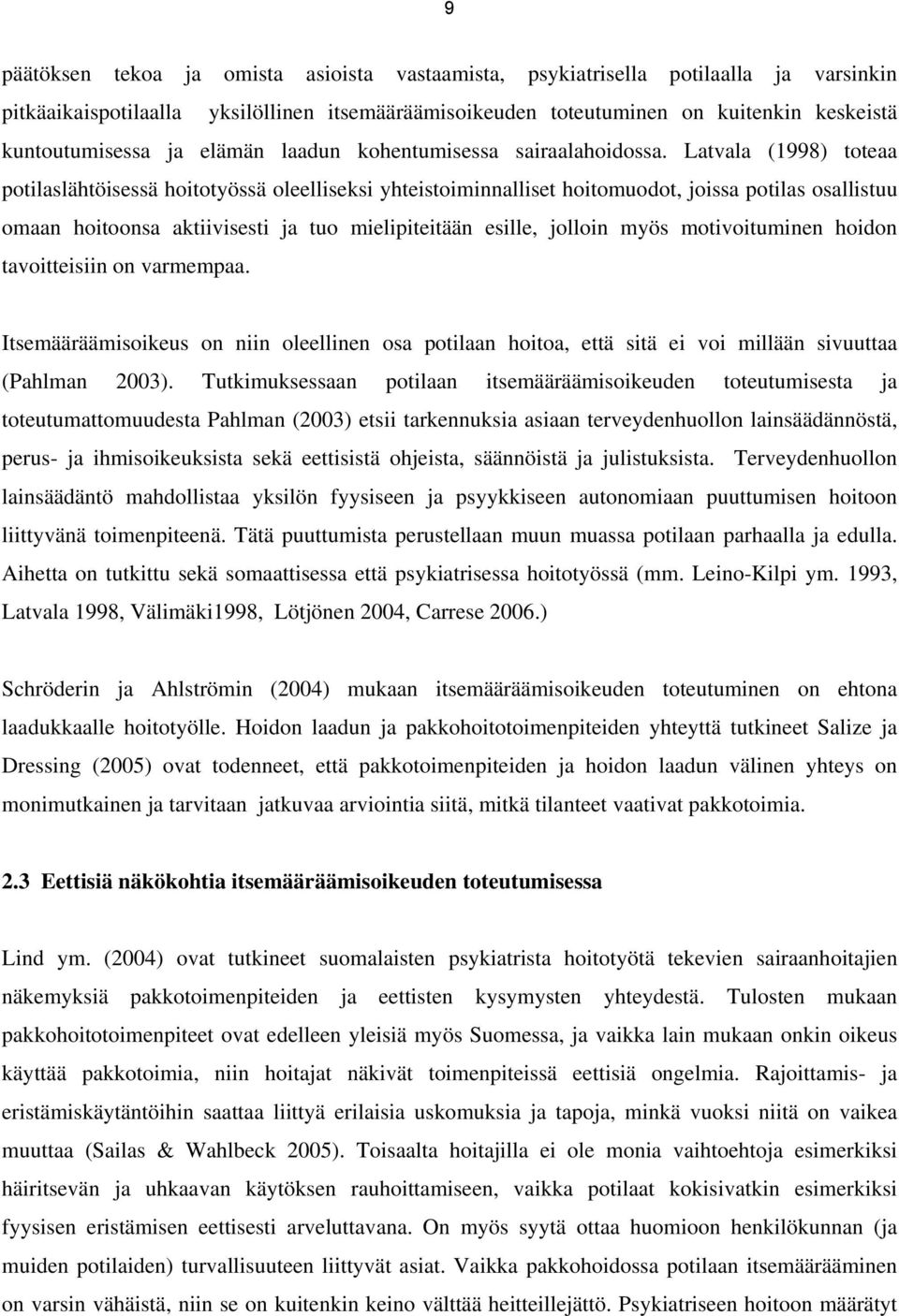 Latvala (1998) toteaa potilaslähtöisessä hoitotyössä oleelliseksi yhteistoiminnalliset hoitomuodot, joissa potilas osallistuu omaan hoitoonsa aktiivisesti ja tuo mielipiteitään esille, jolloin myös