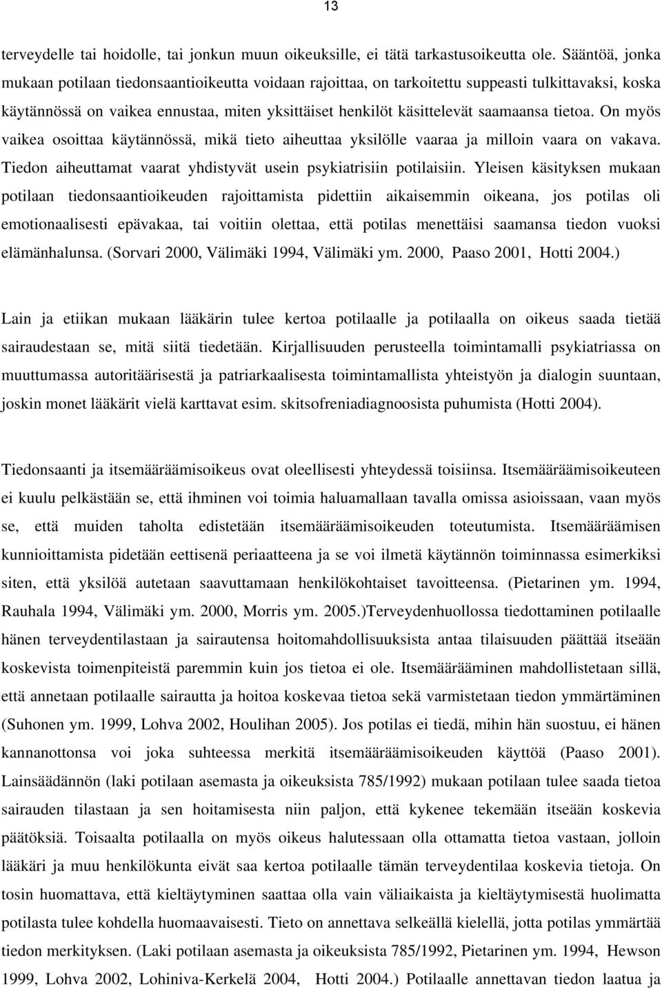 tietoa. On myös vaikea osoittaa käytännössä, mikä tieto aiheuttaa yksilölle vaaraa ja milloin vaara on vakava. Tiedon aiheuttamat vaarat yhdistyvät usein psykiatrisiin potilaisiin.