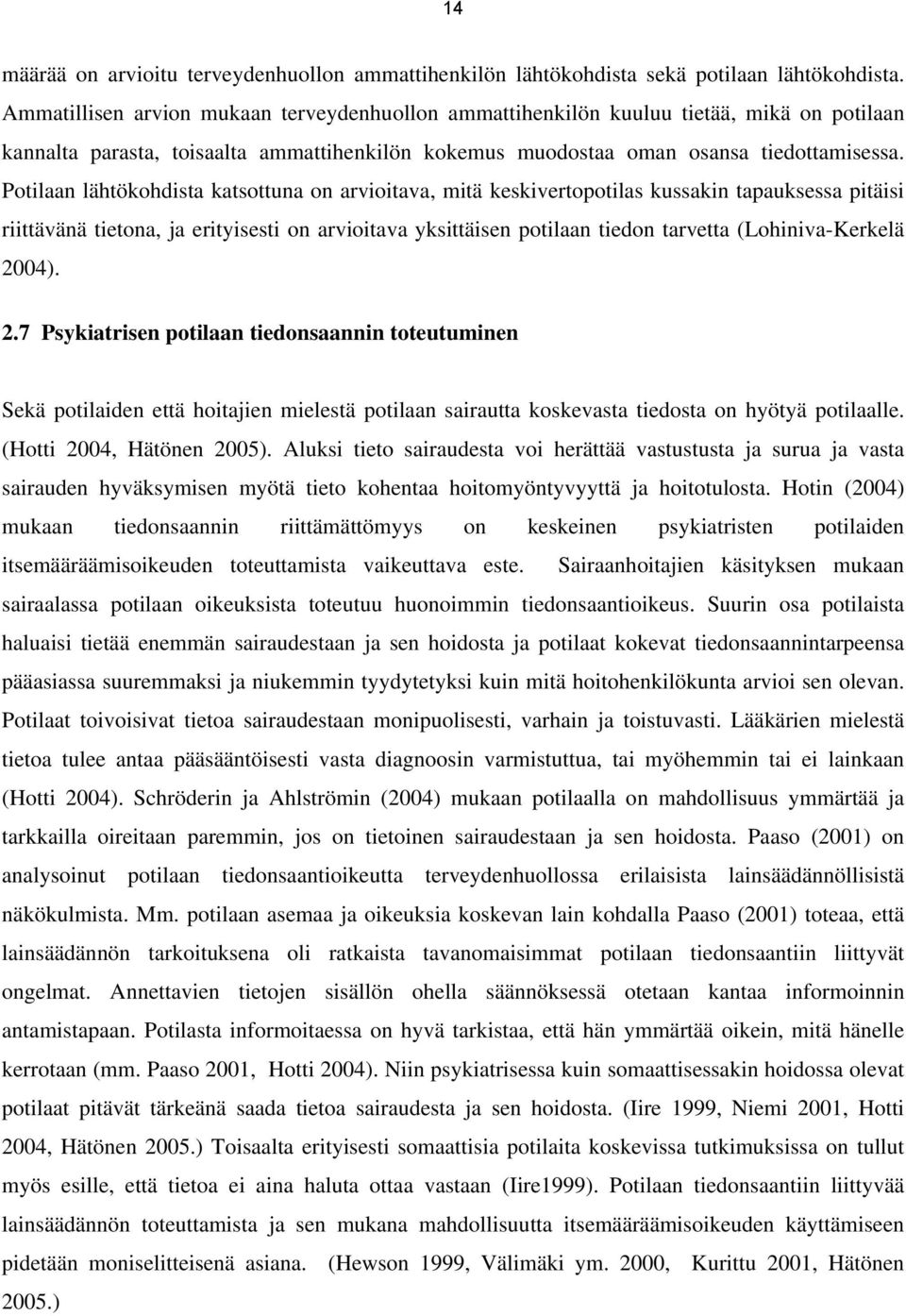 Potilaan lähtökohdista katsottuna on arvioitava, mitä keskivertopotilas kussakin tapauksessa pitäisi riittävänä tietona, ja erityisesti on arvioitava yksittäisen potilaan tiedon tarvetta