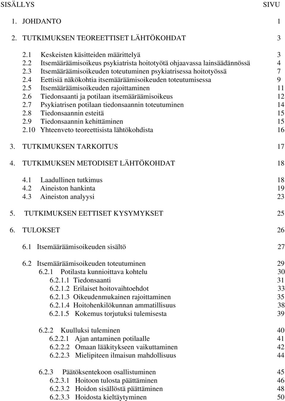 6 Tiedonsaanti ja potilaan itsemääräämisoikeus 12 2.7 Psykiatrisen potilaan tiedonsaannin toteutuminen 14 2.8 Tiedonsaannin esteitä 15 2.9 Tiedonsaannin kehittäminen 15 2.