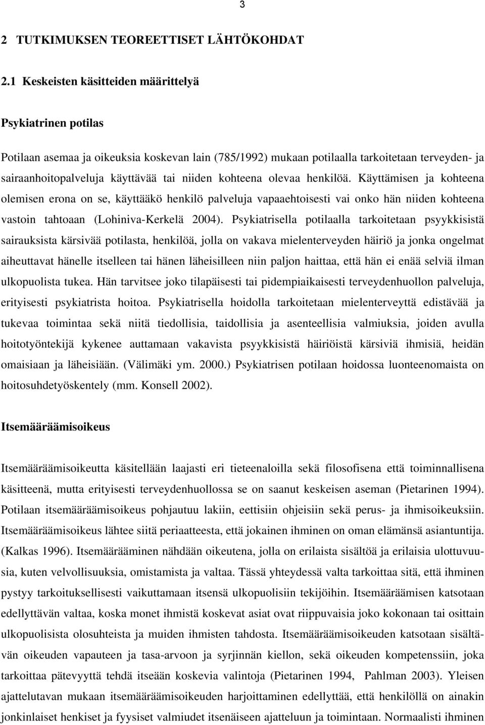 kohteena olevaa henkilöä. Käyttämisen ja kohteena olemisen erona on se, käyttääkö henkilö palveluja vapaaehtoisesti vai onko hän niiden kohteena vastoin tahtoaan (Lohiniva-Kerkelä 2004).