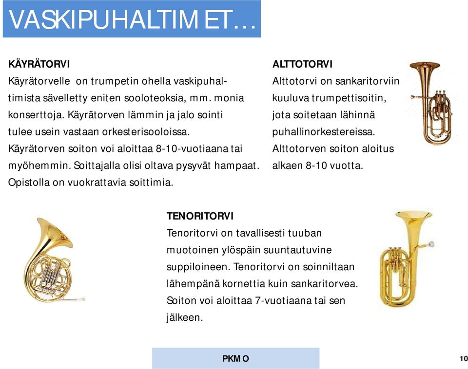 Opistolla on vuokrattavia soittimia. ALTTOTORVI Alttotorvi on sankaritorviin kuuluva trumpettisoitin, jota soitetaan lähinnä puhallinorkestereissa.