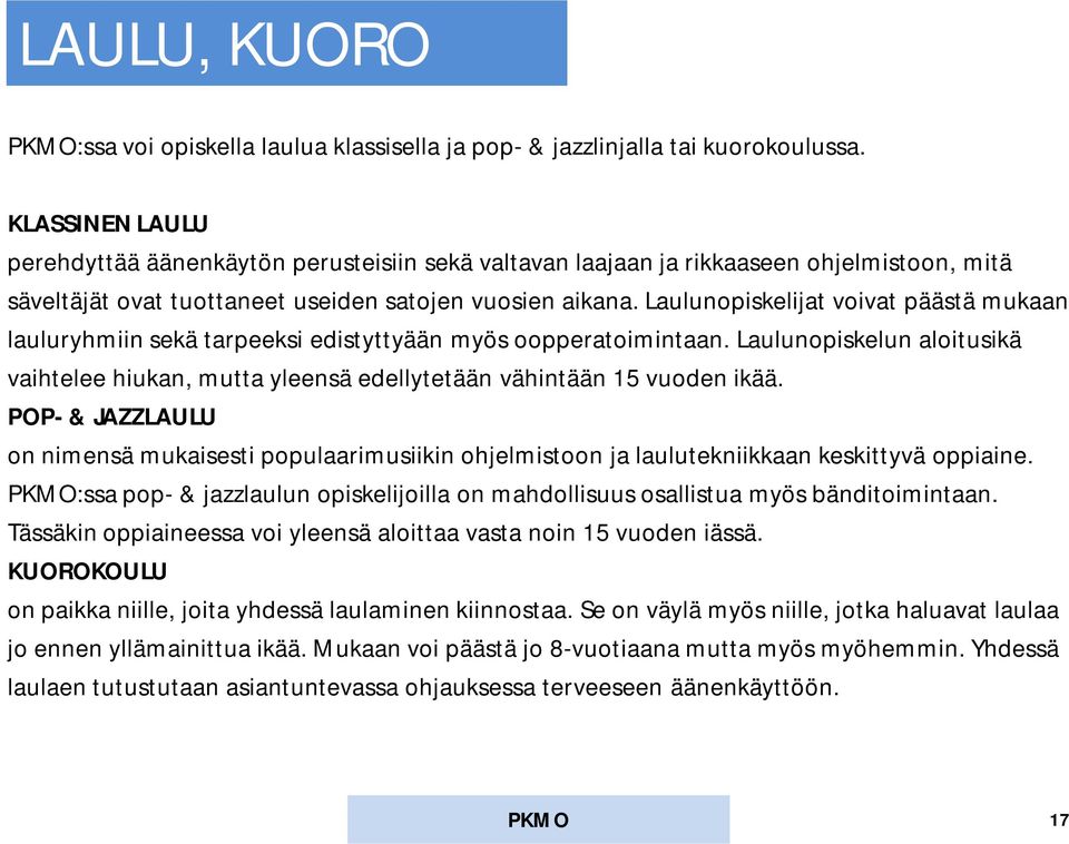 Laulunopiskelijat voivat päästä mukaan lauluryhmiin sekä tarpeeksi edistyttyään myös oopperatoimintaan.