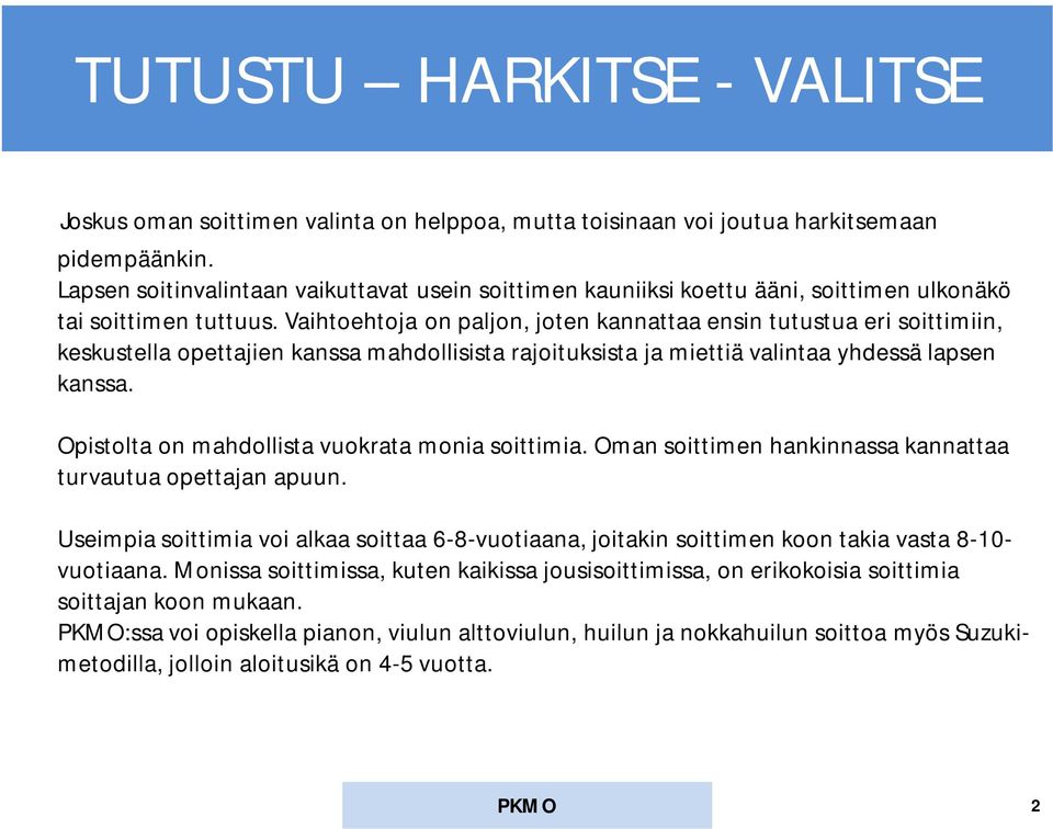 Vaihtoehtoja on paljon, joten kannattaa ensin tutustua eri soittimiin, keskustella opettajien kanssa mahdollisista rajoituksista ja miettiä valintaa yhdessä lapsen kanssa.