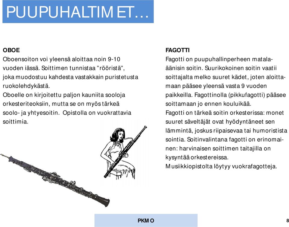 Fagotti on tärkeä soitin orkesterissa: monet suuret säveltäjät ovat hyödyntäneet sen lämmintä, joskus riipaisevaa tai humoristista sointia.