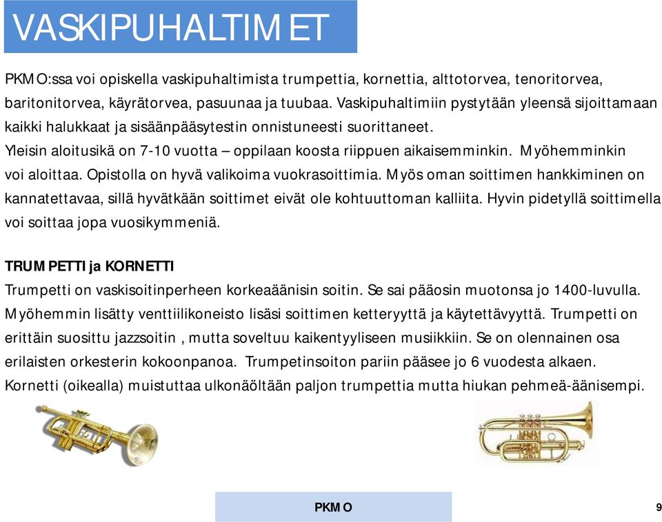 Myöhemminkin voi aloittaa. Opistolla on hyvä valikoima vuokrasoittimia. Myös oman soittimen hankkiminen on kannatettavaa, sillä hyvätkään soittimet eivät ole kohtuuttoman kalliita.