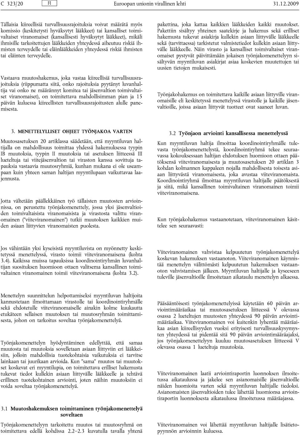 mikäli ihmisille tarkoitettujen lääkkeiden yhteydessä aiheutuu riskiä ihmisten terveydelle tai eläinlääkkeiden yhteydessä riskiä ihmisten tai eläinten terveydelle.