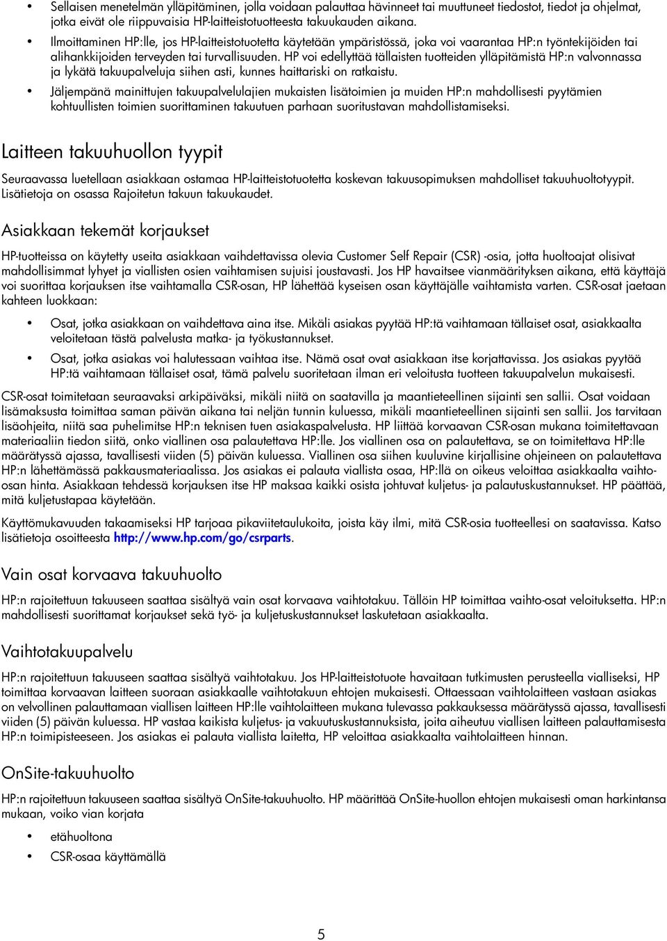 HP voi edellyttää tällaisten tuotteiden ylläpitämistä HP:n valvonnassa ja lykätä takuupalveluja siihen asti, kunnes haittariski on ratkaistu.