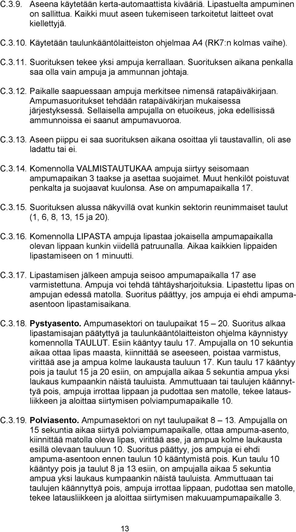 Paikalle saapuessaan ampuja merkitsee nimensä ratapäiväkirjaan. Ampumasuoritukset tehdään ratapäiväkirjan mukaisessa järjestyksessä.