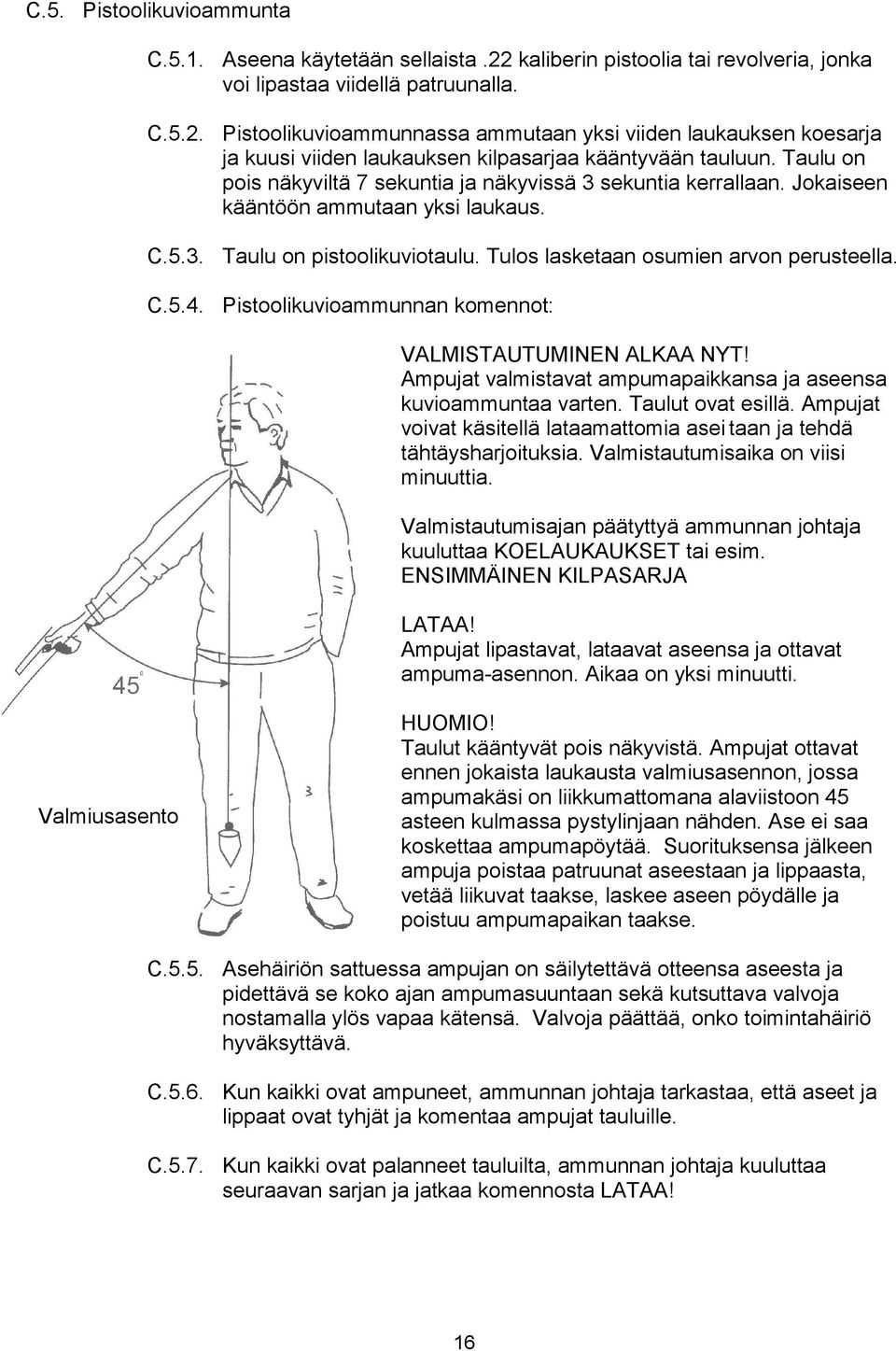 Pistoolikuvioammunnan komennot: VALMISTAUTUMINEN ALKAA NYT! Ampujat valmistavat ampumapaikkansa ja aseensa kuvioammuntaa varten. Taulut ovat esillä.