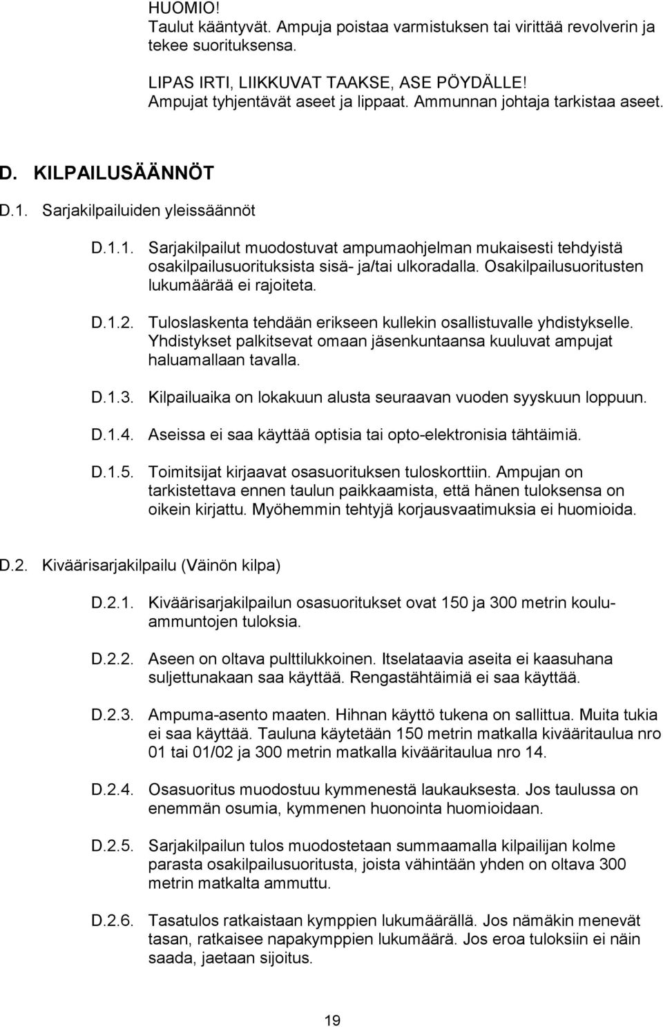 Osakilpailusuoritusten lukumäärää ei rajoiteta. D.1.2. Tuloslaskenta tehdään erikseen kullekin osallistuvalle yhdistykselle.