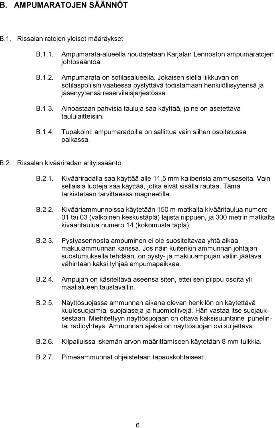 Ainoastaan pahvisia tauluja saa käyttää, ja ne on asetettava taululaitteisiin. Tupakointi ampumaradoilla on sallittua vain siihen osoitetussa paikassa. B.2. Rissalan kivääriradan erityissääntö B.2.1.