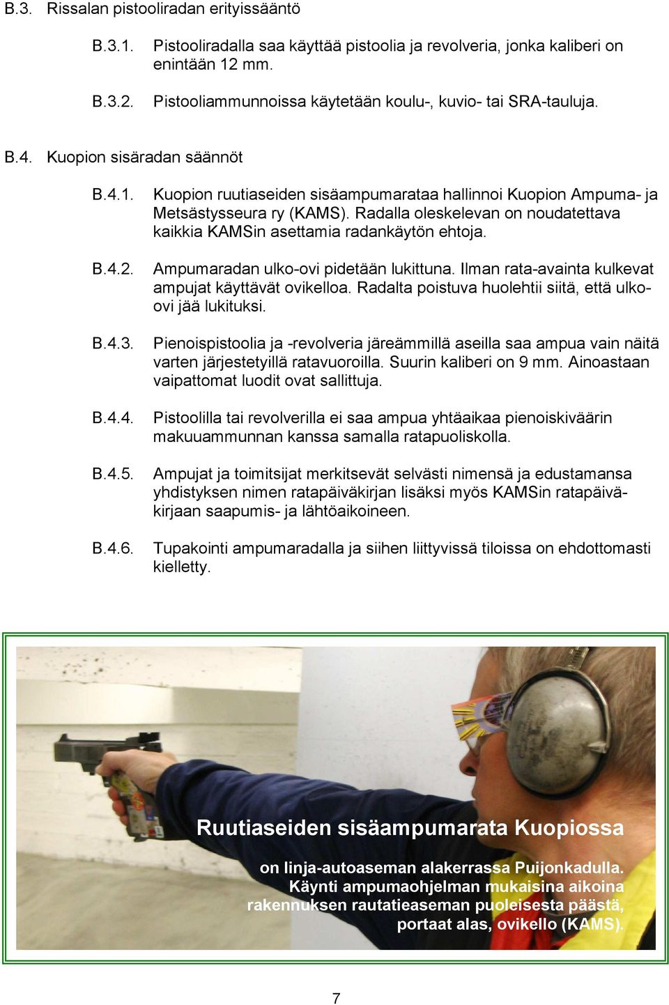 Kuopion ruutiaseiden sisäampumarataa hallinnoi Kuopion Ampuma- ja Metsästysseura ry (KAMS). Radalla oleskelevan on noudatettava kaikkia KAMSin asettamia radankäytön ehtoja.