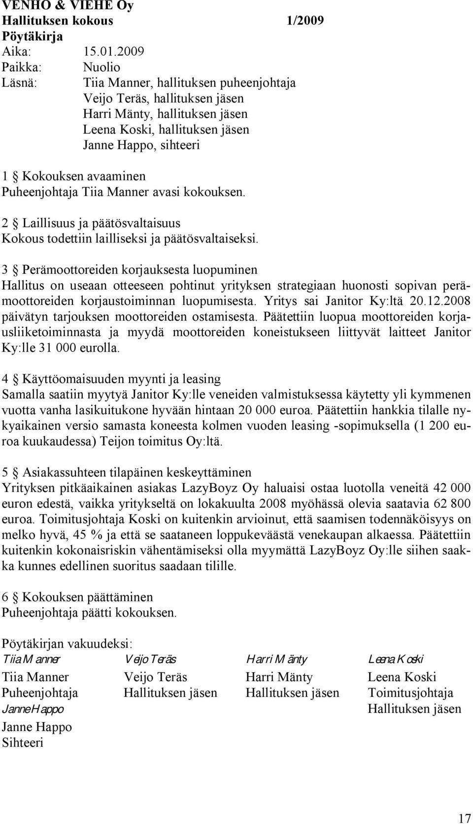 avaaminen Puheenjohtaja Tiia Manner avasi kokouksen. 2 Laillisuus ja päätösvaltaisuus Kokous todettiin lailliseksi ja päätösvaltaiseksi.