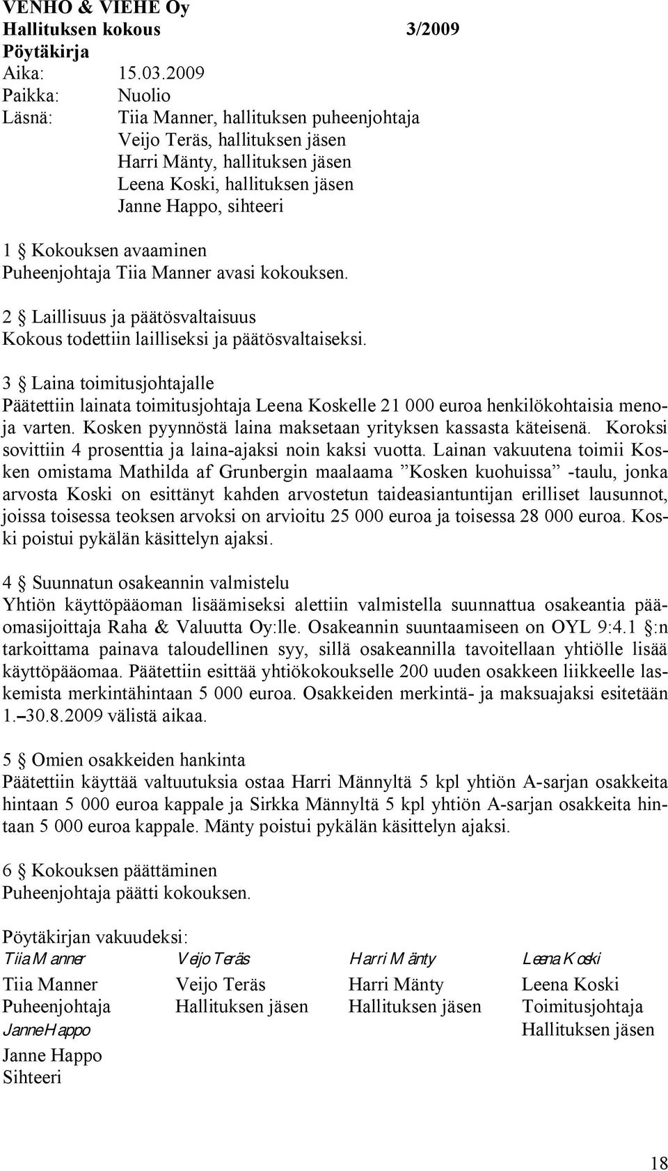 avaaminen Puheenjohtaja Tiia Manner avasi kokouksen. 2 Laillisuus ja päätösvaltaisuus Kokous todettiin lailliseksi ja päätösvaltaiseksi.