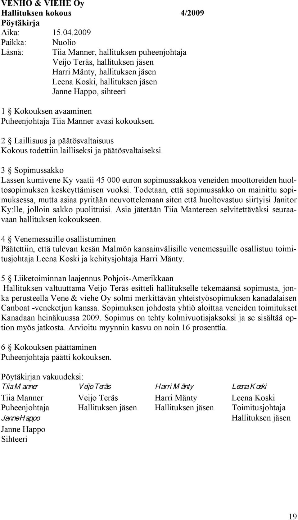 avaaminen Puheenjohtaja Tiia Manner avasi kokouksen. 2 Laillisuus ja päätösvaltaisuus Kokous todettiin lailliseksi ja päätösvaltaiseksi.