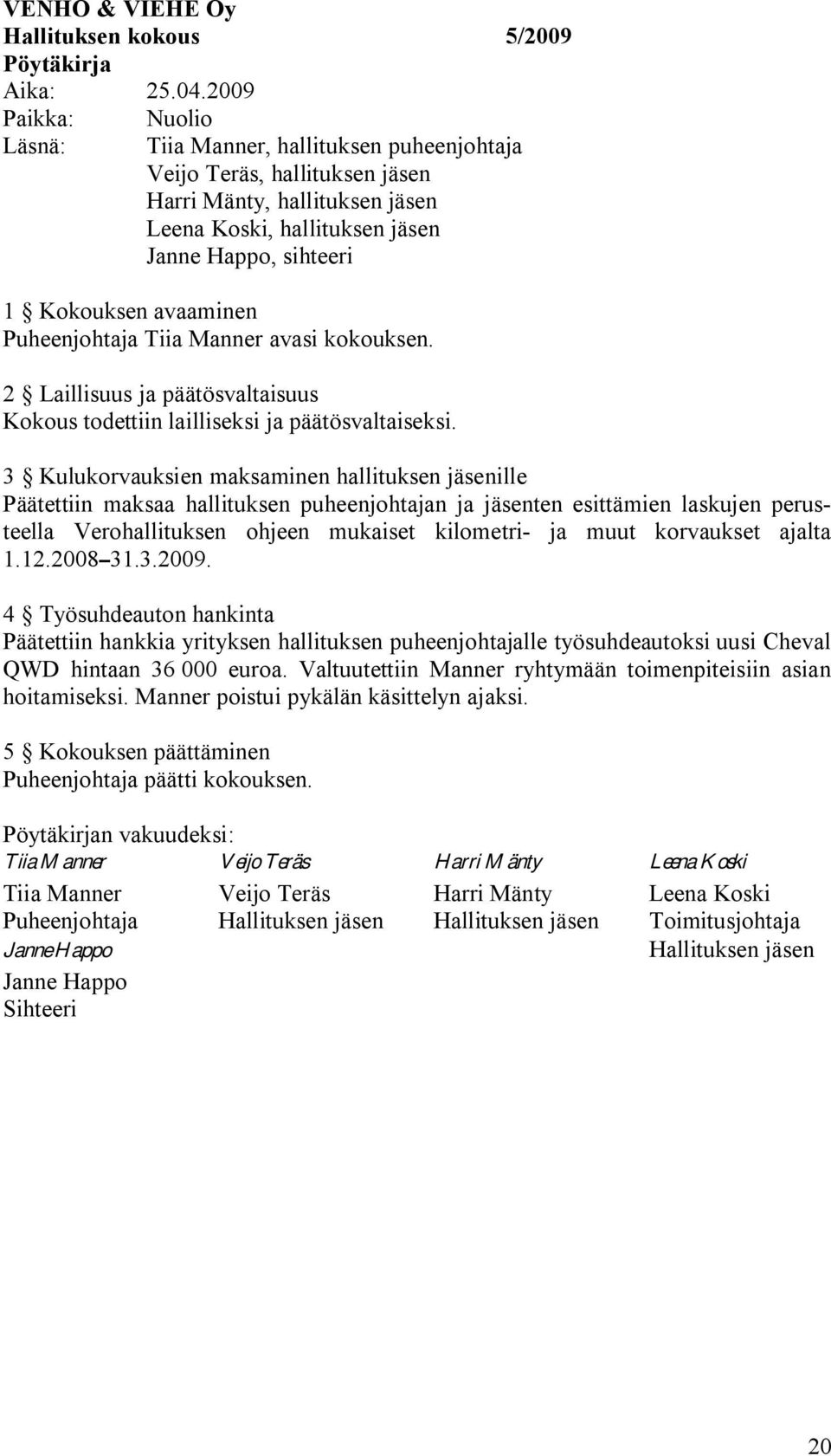 avaaminen Puheenjohtaja Tiia Manner avasi kokouksen. 2 Laillisuus ja päätösvaltaisuus Kokous todettiin lailliseksi ja päätösvaltaiseksi.