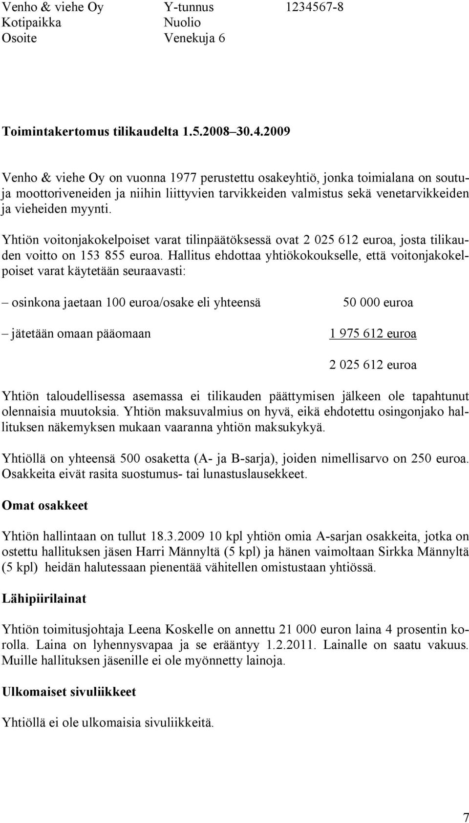 2009 Venho & viehe Oy on vuonna 1977 perustettu osakeyhtiö, jonka toimialana on soutuja moottoriveneiden ja niihin liittyvien tarvikkeiden valmistus sekä venetarvikkeiden ja vieheiden myynti.