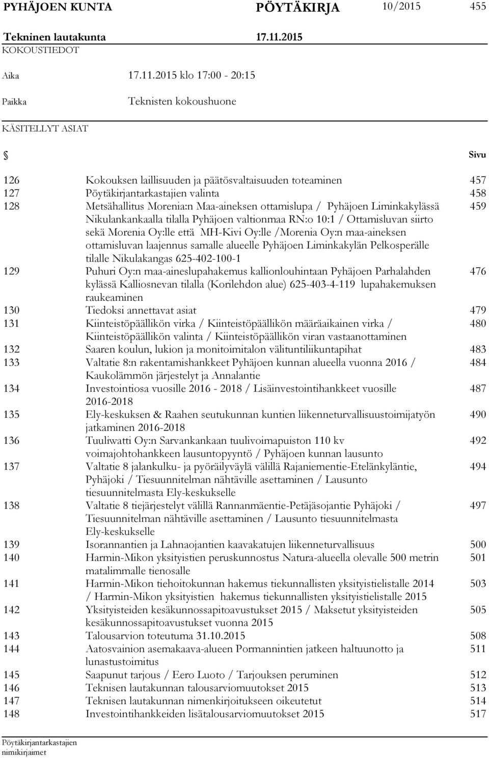 2015 klo 17:00-20:15 Paikka Teknisten kokoushuone KÄSITELLYT ASIAT Sivu 126 Kokouksen laillisuuden ja päätösvaltaisuuden toteaminen 457 127 valinta 458 128 Metsähallitus Morenia:n Maa-aineksen