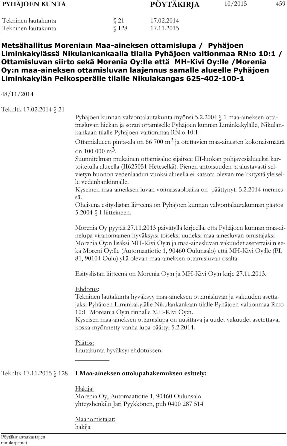 /Morenia Oy:n maa-aineksen ottamisluvan laajennus samalle alueelle Pyhäjoen Liminkakylän Pelkosperälle tilalle Nikulakangas 625-402-100-1 48/11/2014 Teknltk 17.02.2014 21 Pyhäjoen kunnan valvontalautakunta myönsi 5.