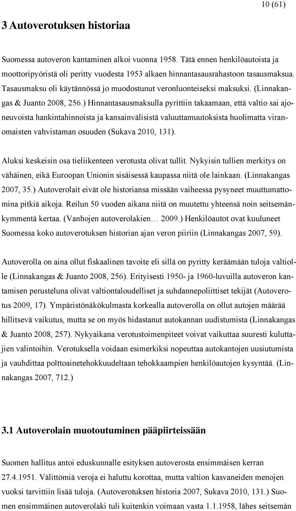 ) Hinnantasausmaksulla pyrittiin takaamaan, että valtio sai ajoneuvoista hankintahinnoista ja kansainvälisistä valuuttamuutoksista huolimatta viranomaisten vahvistaman osuuden (Sukava 2010, 131).