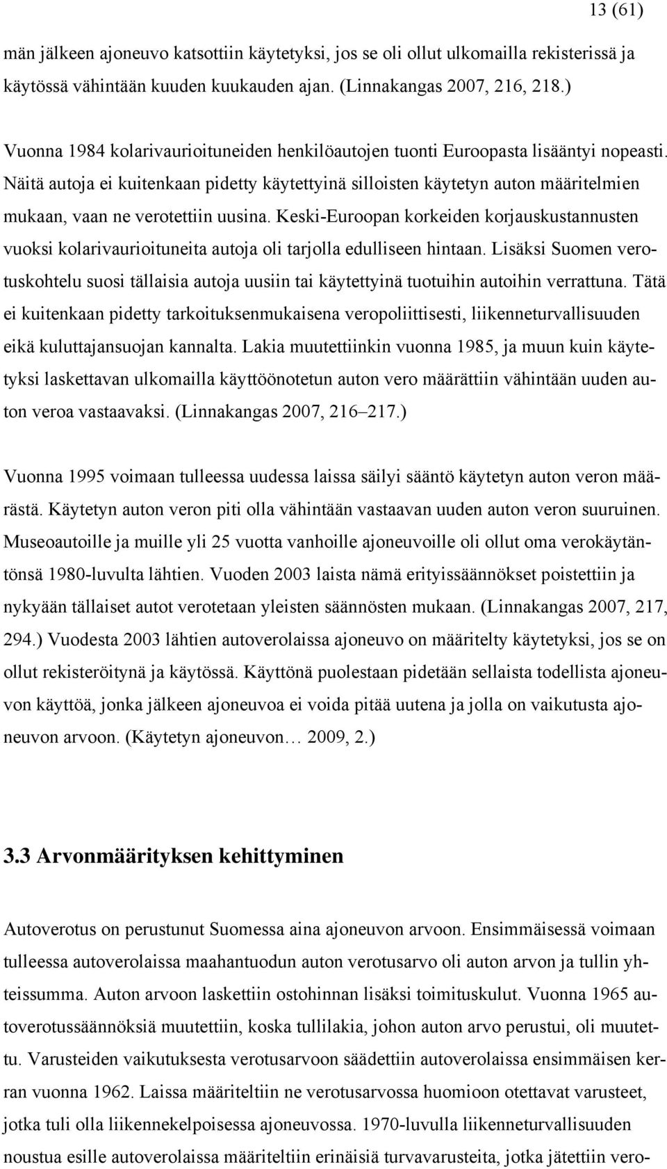 Näitä autoja ei kuitenkaan pidetty käytettyinä silloisten käytetyn auton määritelmien mukaan, vaan ne verotettiin uusina.