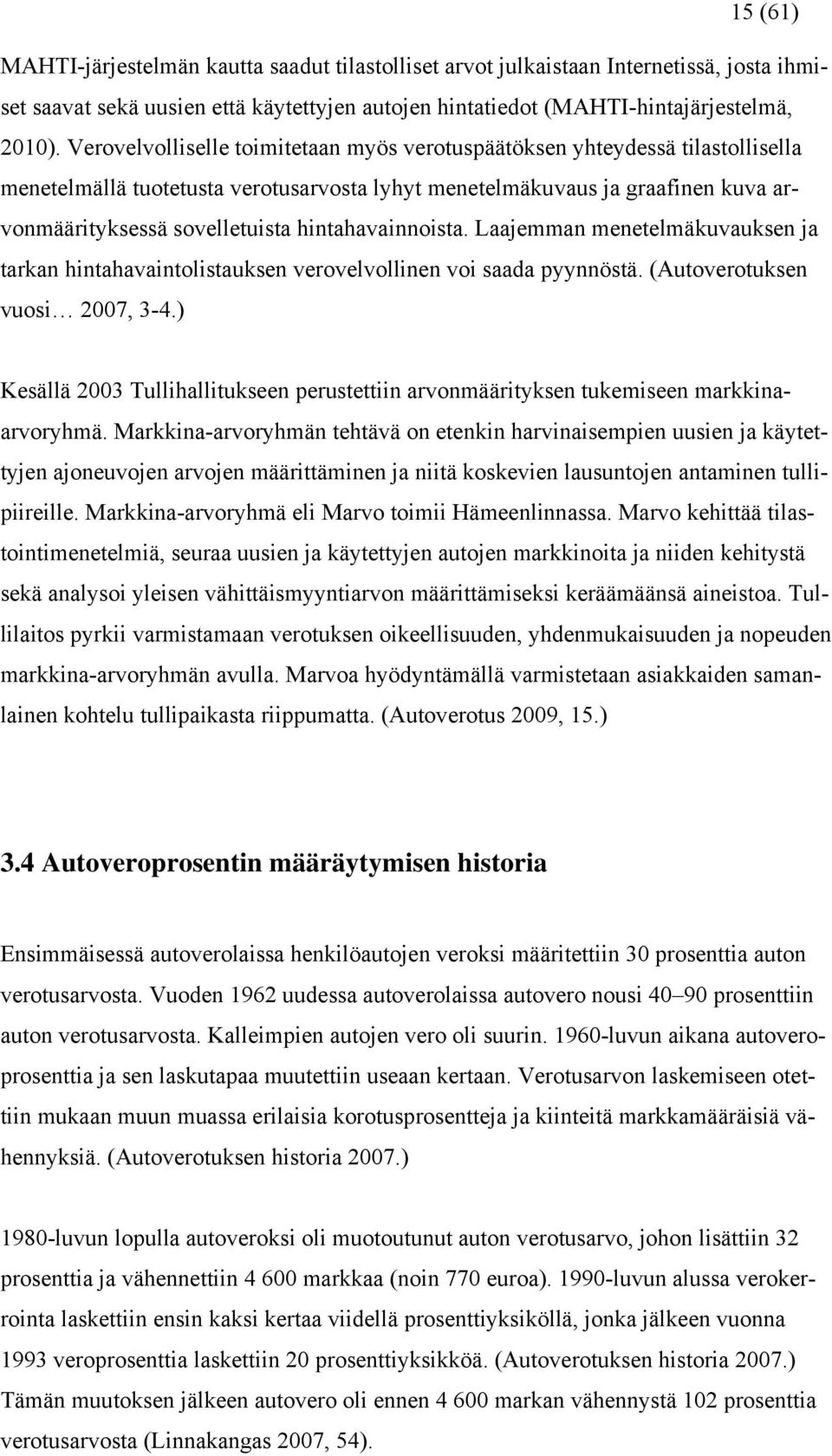 hintahavainnoista. Laajemman menetelmäkuvauksen ja tarkan hintahavaintolistauksen verovelvollinen voi saada pyynnöstä. (Autoverotuksen vuosi 2007, 3-4.