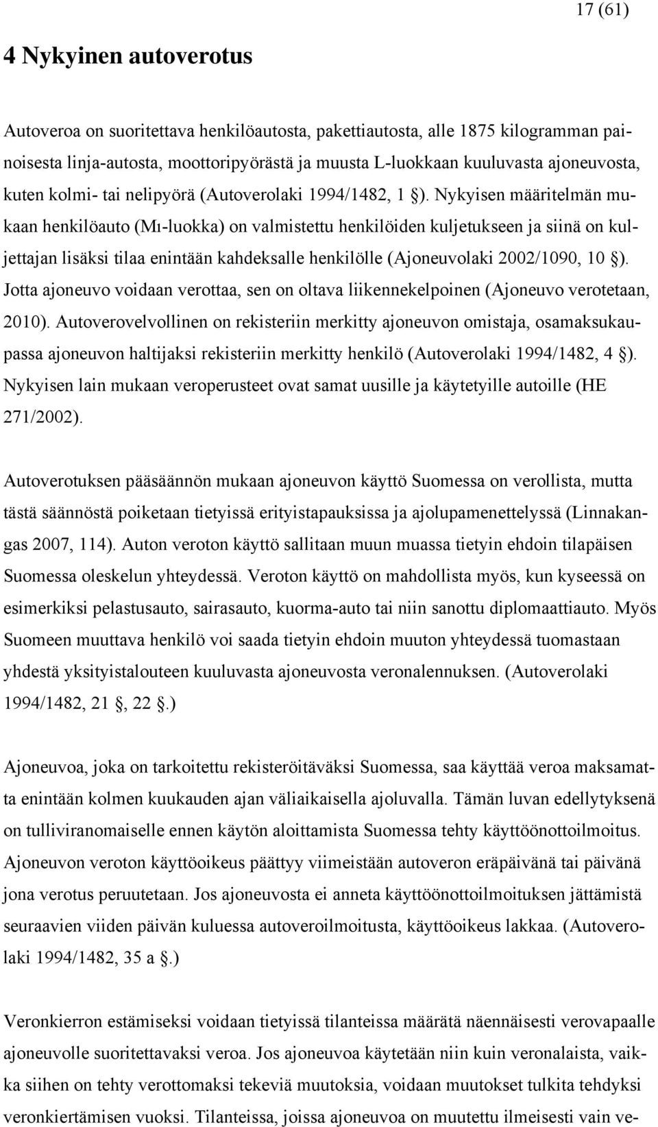 Nykyisen määritelmän mukaan henkilöauto (M -luokka) on valmistettu henkilöiden kuljetukseen ja siinä on kuljettajan lisäksi tilaa enintään kahdeksalle henkilölle (Ajoneuvolaki 2002/1090, 10 ).