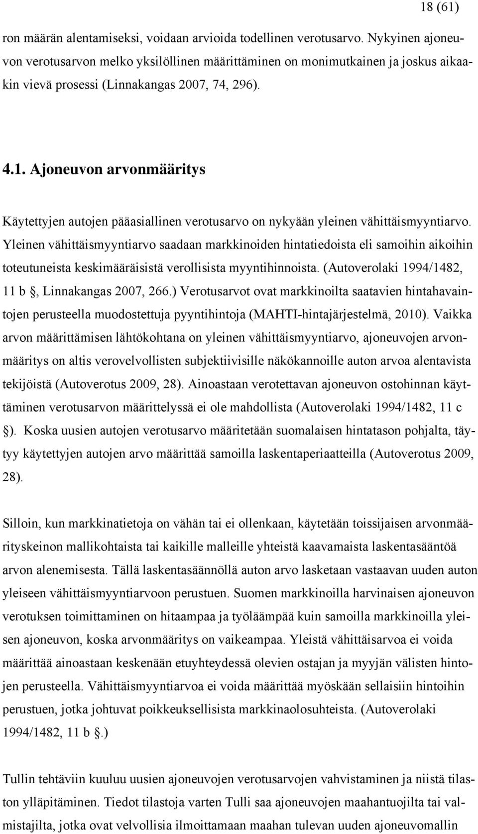 Ajoneuvon arvonmääritys Käytettyjen autojen pääasiallinen verotusarvo on nykyään yleinen vähittäismyyntiarvo.