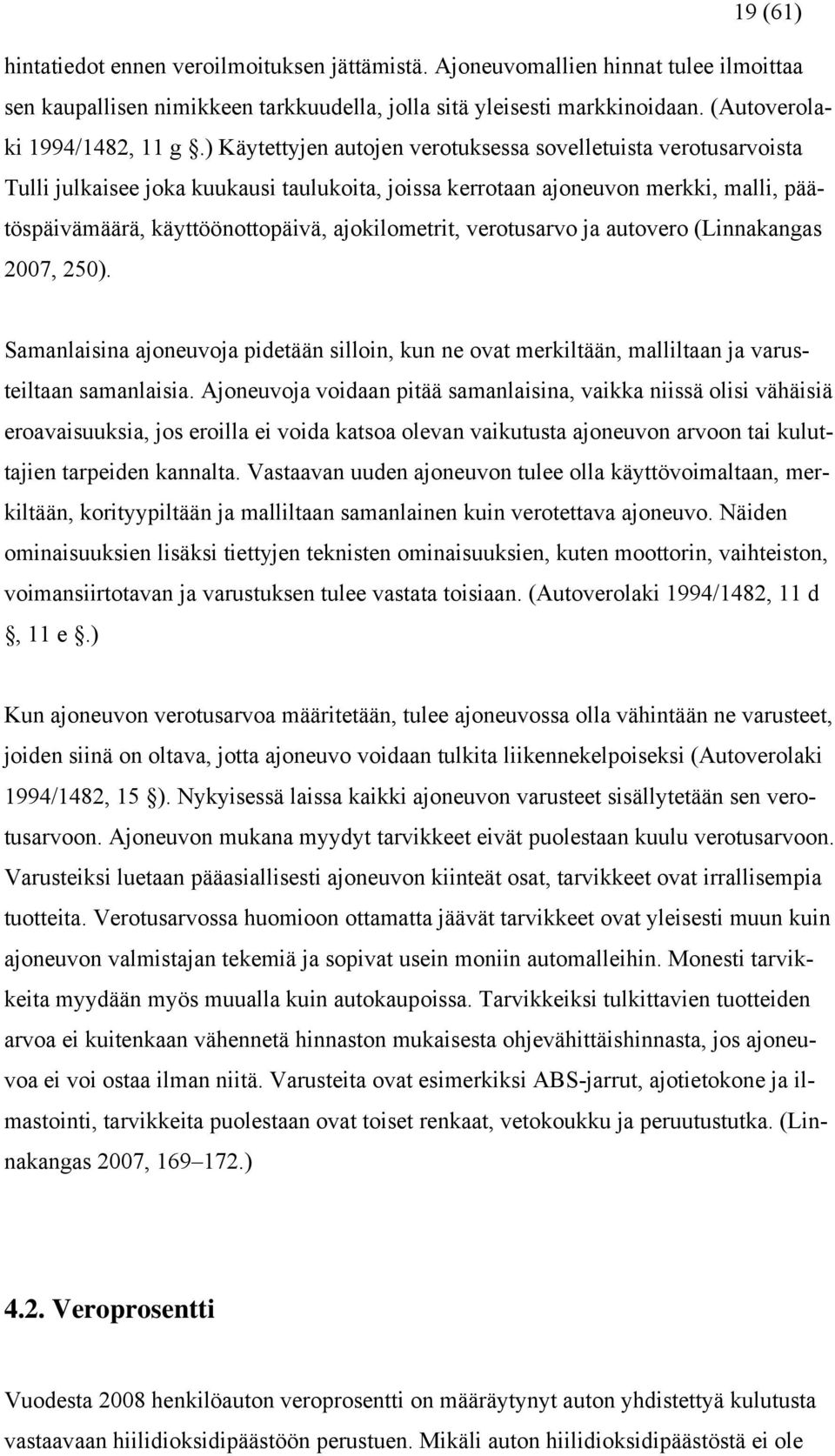 ajokilometrit, verotusarvo ja autovero (Linnakangas 2007, 250). Samanlaisina ajoneuvoja pidetään silloin, kun ne ovat merkiltään, malliltaan ja varusteiltaan samanlaisia.