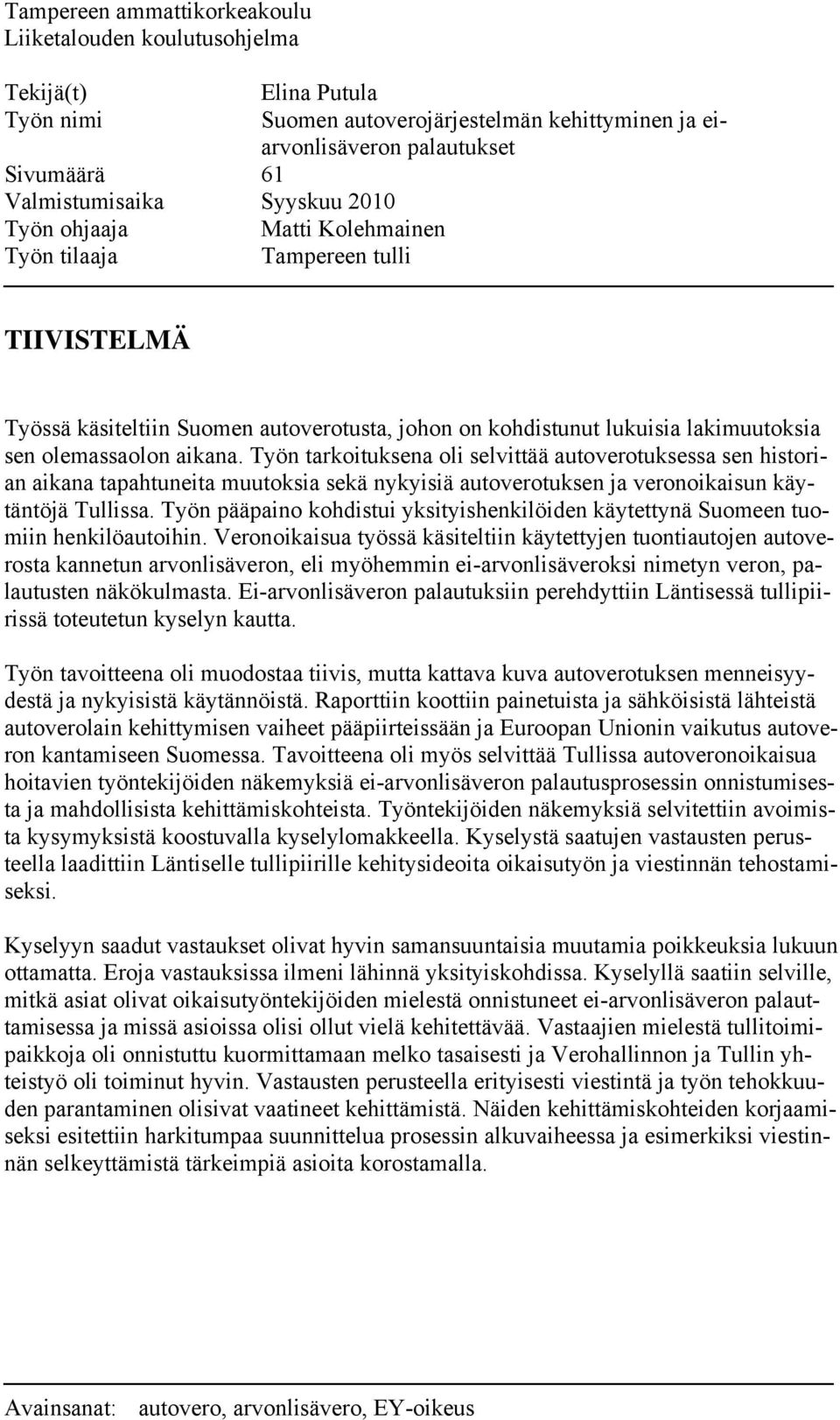 Työn tarkoituksena oli selvittää autoverotuksessa sen historian aikana tapahtuneita muutoksia sekä nykyisiä autoverotuksen ja veronoikaisun käytäntöjä Tullissa.