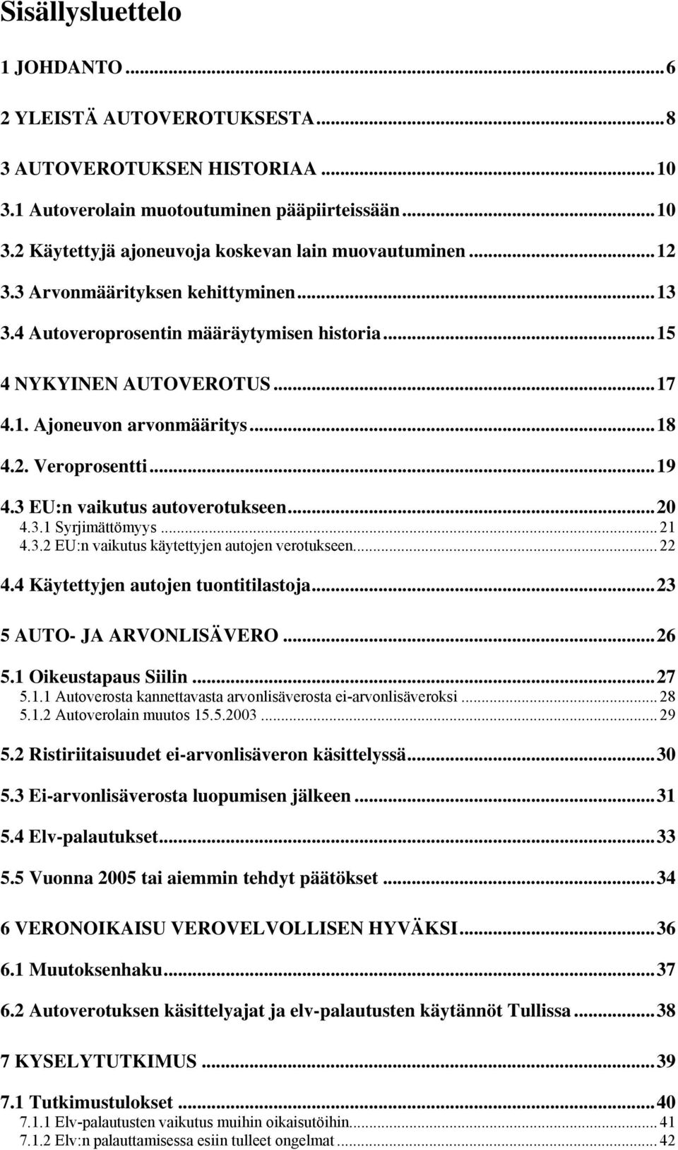 3 EU:n vaikutus autoverotukseen... 20 4.3.1 Syrjimättömyys... 21 4.3.2 EU:n vaikutus käytettyjen autojen verotukseen... 22 4.4 Käytettyjen autojen tuontitilastoja... 23 5 AUTO- JA ARVONLISÄVERO... 26 5.