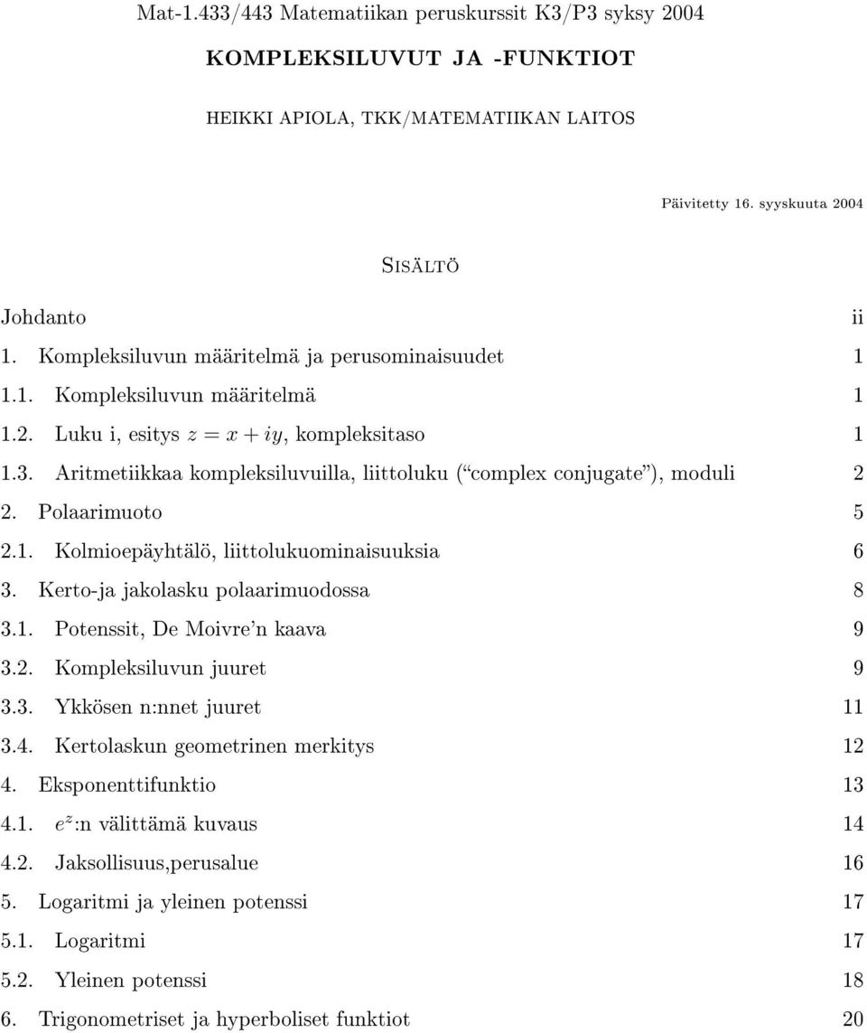 Kerto-ja jakolasku polaarimuodossa 8 3.1. Potenssit, De Moivre'n kaava 9 3.2. Kompleksiluvun juuret 9 3.3. Ykkösen n:nnet juuret 11 3.4. Kertolaskun geometrinen merkitys 12 4. Eksponenttifunktio 13 4.