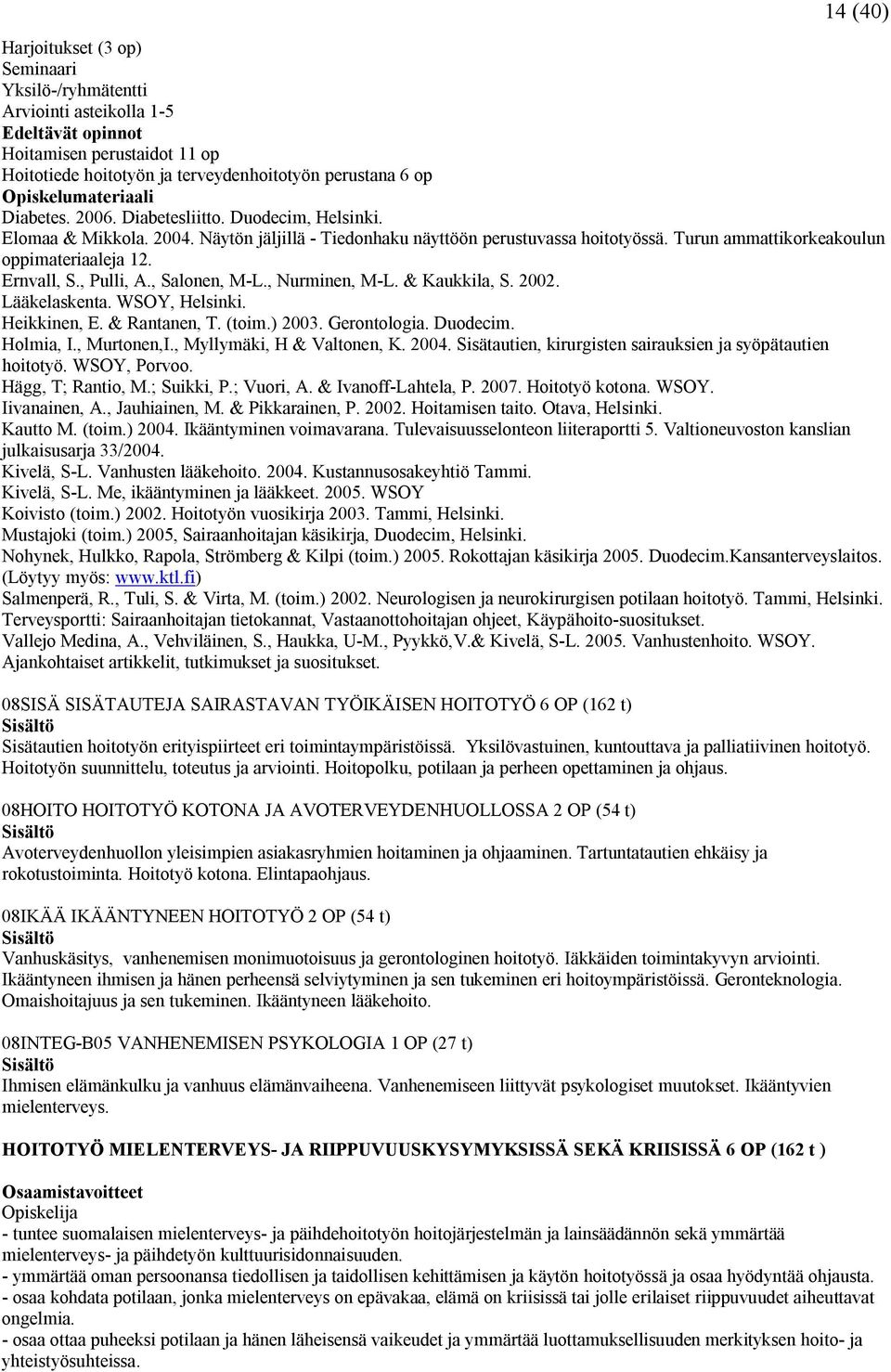 , Salonen, M-L., Nurminen, M-L. & Kaukkila, S. 2002. Lääkelaskenta. WSOY, Helsinki. Heikkinen, E. & Rantanen, T. (toim.) 2003. Gerontologia. Duodecim. Holmia, I., Murtonen,I.