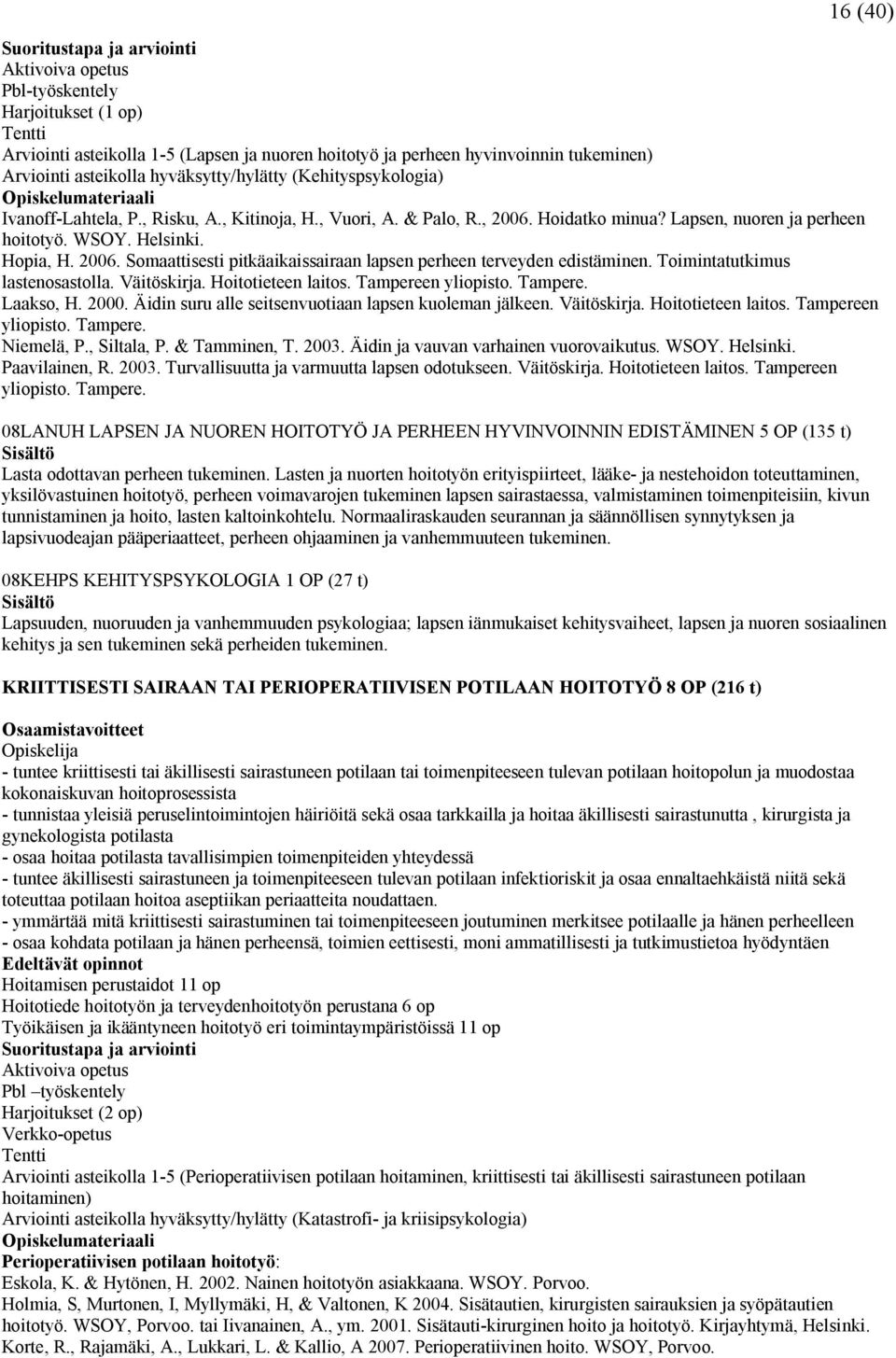 Toimintatutkimus lastenosastolla. Väitöskirja. Hoitotieteen laitos. Tampereen yliopisto. Tampere. Laakso, H. 2000. Äidin suru alle seitsenvuotiaan lapsen kuoleman jälkeen. Väitöskirja. Hoitotieteen laitos. Tampereen yliopisto. Tampere. Niemelä, P.