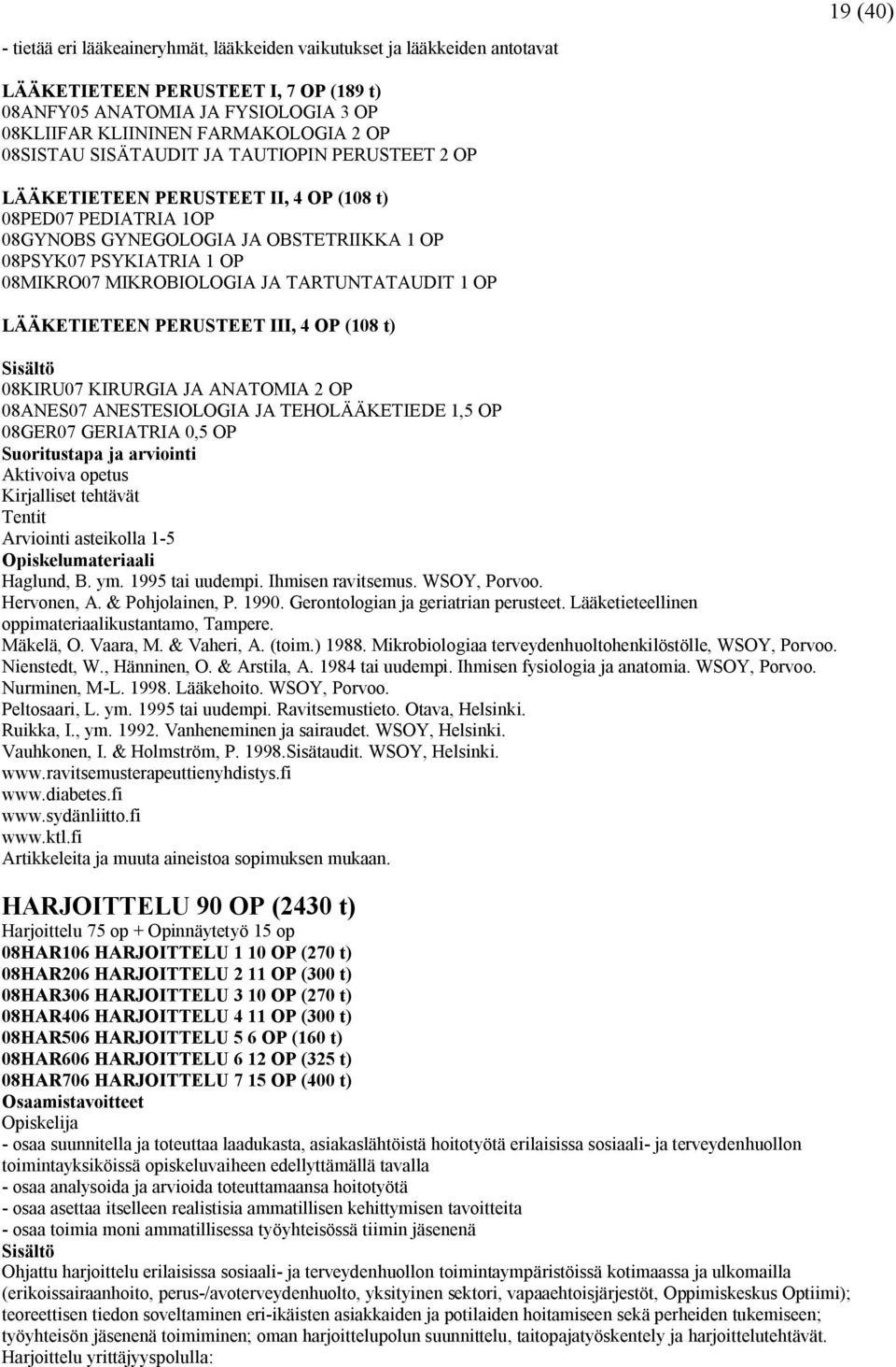 MIKROBIOLOGIA JA TARTUNTATAUDIT 1 OP LÄÄKETIETEEN PERUSTEET III, 4 OP (108 t) 08KIRU07 KIRURGIA JA ANATOMIA 2 OP 08ANES07 ANESTESIOLOGIA JA TEHOLÄÄKETIEDE 1,5 OP 08GER07 GERIATRIA 0,5 OP Kirjalliset